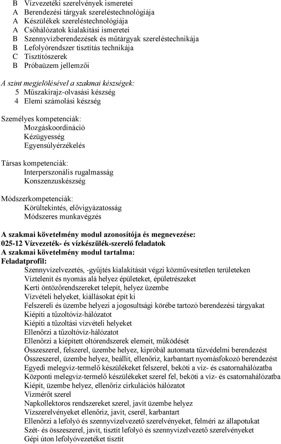 Személyes kompetenciák: Mozgáskoordináció Kézügyesség Egyensúlyérzékelés Társas kompetenciák: Interperszonális rugalmasság Konszenzuskészség Módszerkompetenciák: Körültekintés, elővigyázatosság