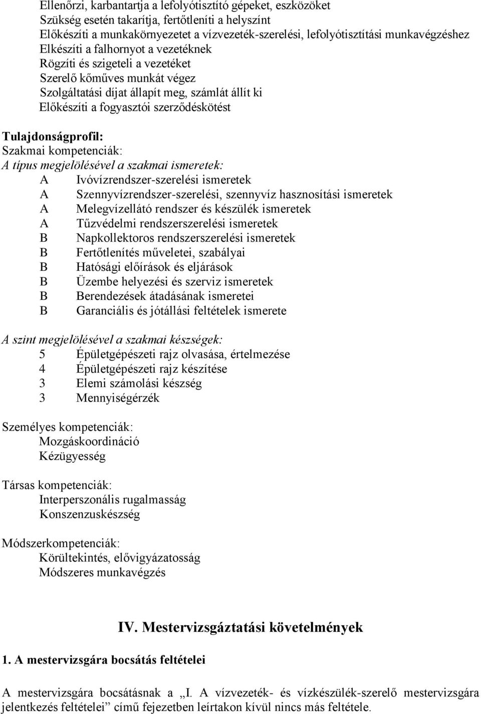 Tulajdonságprofil: Szakmai kompetenciák: A típus megjelölésével a szakmai ismeretek: A Ivóvízrendszer-szerelési ismeretek A Szennyvízrendszer-szerelési, szennyvíz hasznosítási ismeretek A