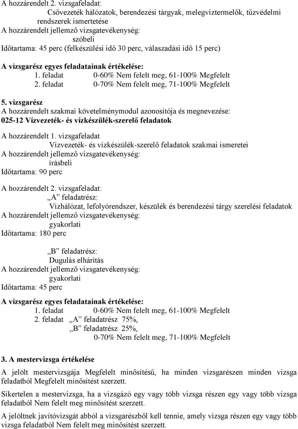 vizsgarész egyes feladatainak értékelése: 1. feladat 0-60% Nem felelt meg, 61-100% Megfelelt 2. feladat 0-70% Nem felelt meg, 71-100% Megfelelt 5.