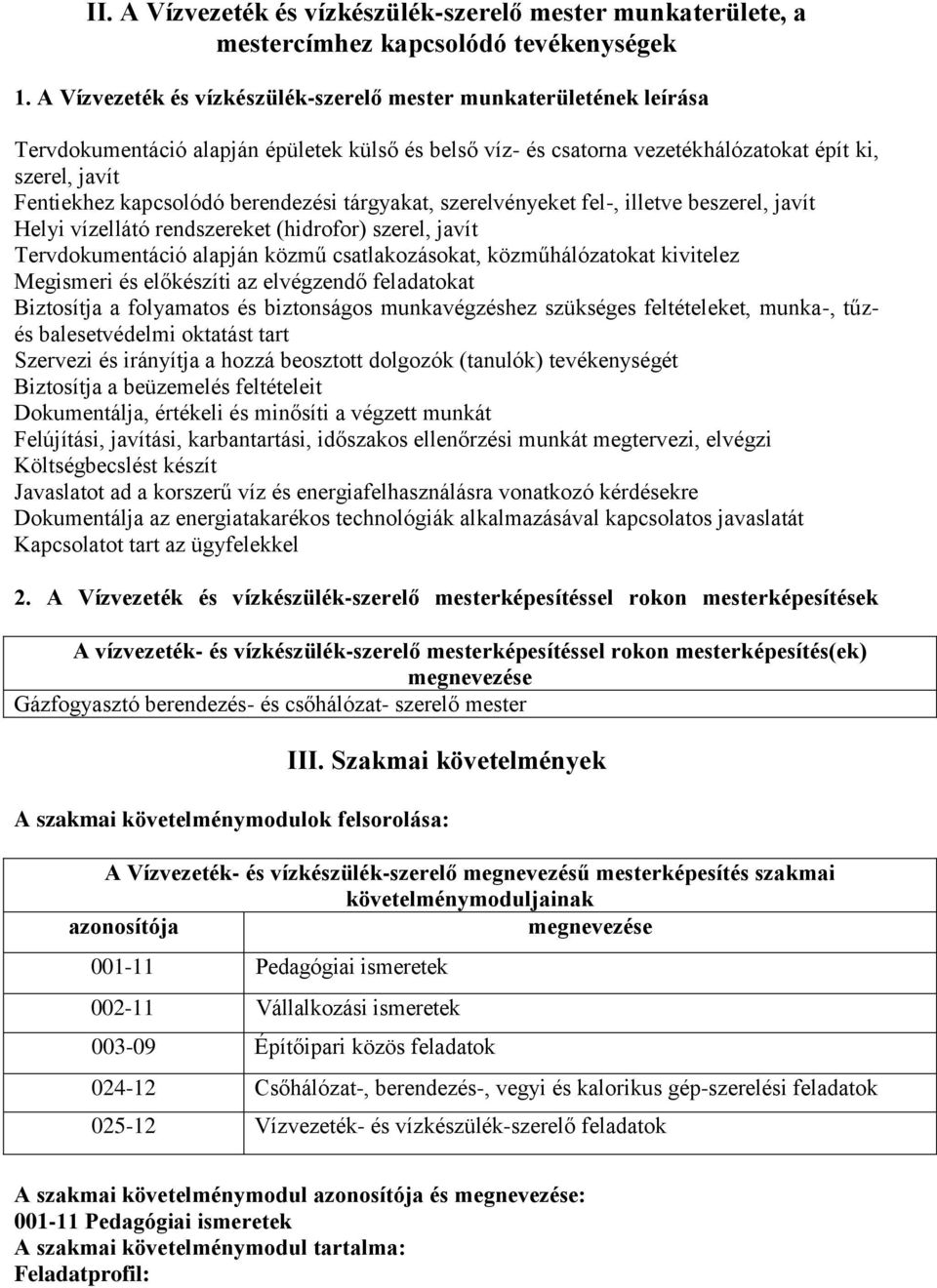 berendezési tárgyakat, szerelvényeket fel-, illetve beszerel, javít Helyi vízellátó rendszereket (hidrofor) szerel, javít Tervdokumentáció alapján közmű csatlakozásokat, közműhálózatokat kivitelez