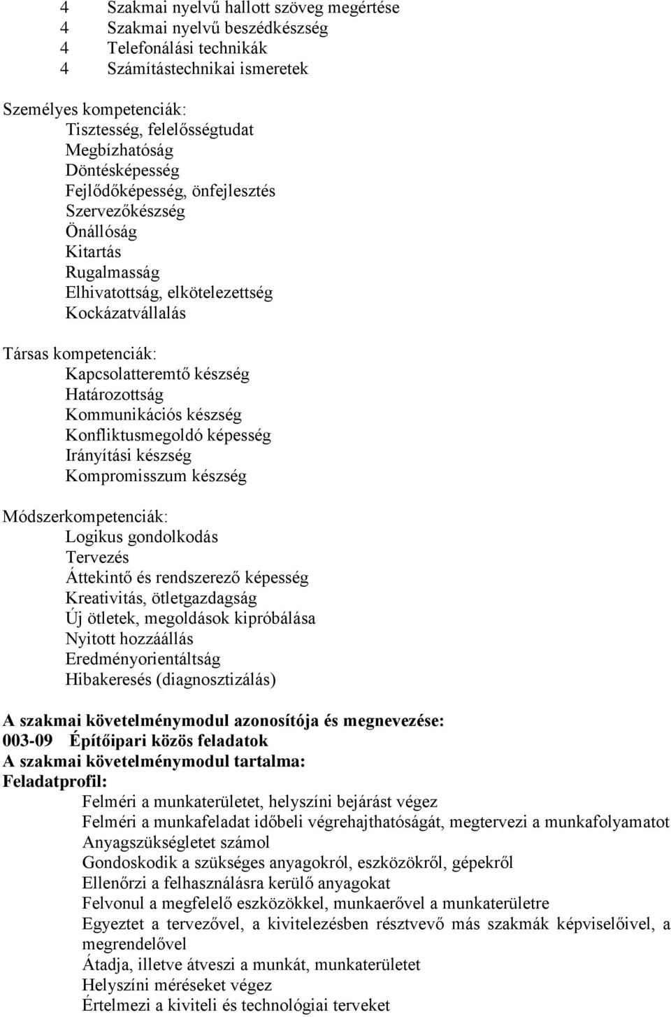 Kommunikációs készség Konfliktusmegoldó képesség Irányítási készség Kompromisszum készség Módszerkompetenciák: Logikus gondolkodás Tervezés Áttekintő és rendszerező képesség Kreativitás,