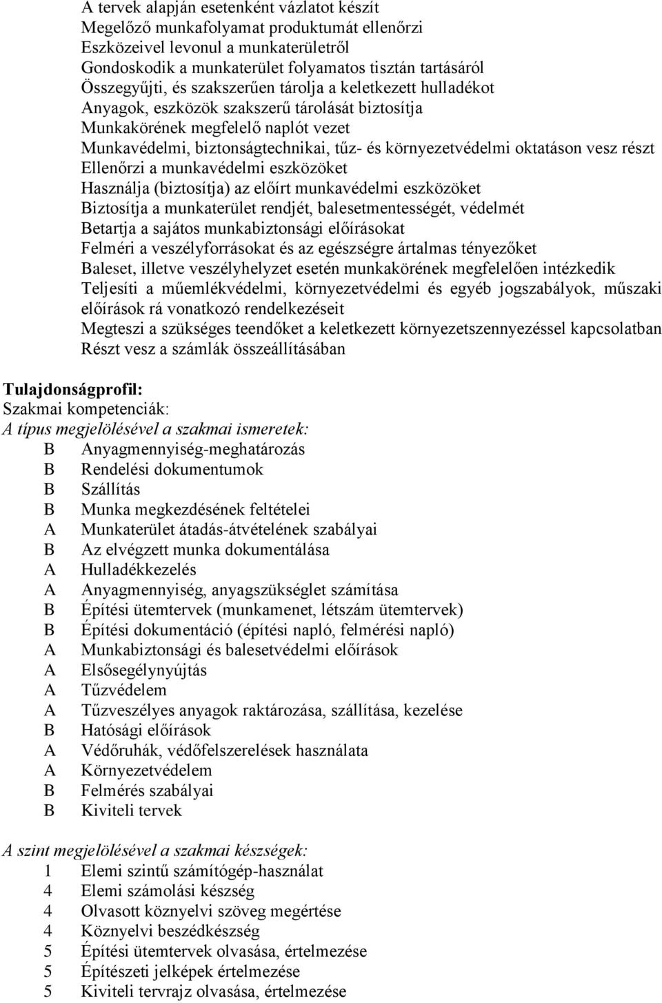 vesz részt Ellenőrzi a munkavédelmi eszközöket Használja (biztosítja) az előírt munkavédelmi eszközöket Biztosítja a munkaterület rendjét, balesetmentességét, védelmét Betartja a sajátos