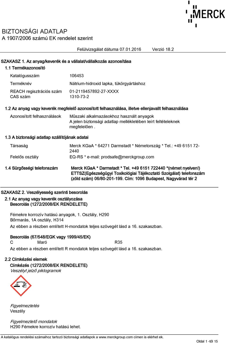 3 A biztonsági adatlap szállítójának adatai Műszaki alkalmazásokhoz használt anyagok A jelen biztonsági adatlap mellékletében leírt feltételeknek megfelelően.