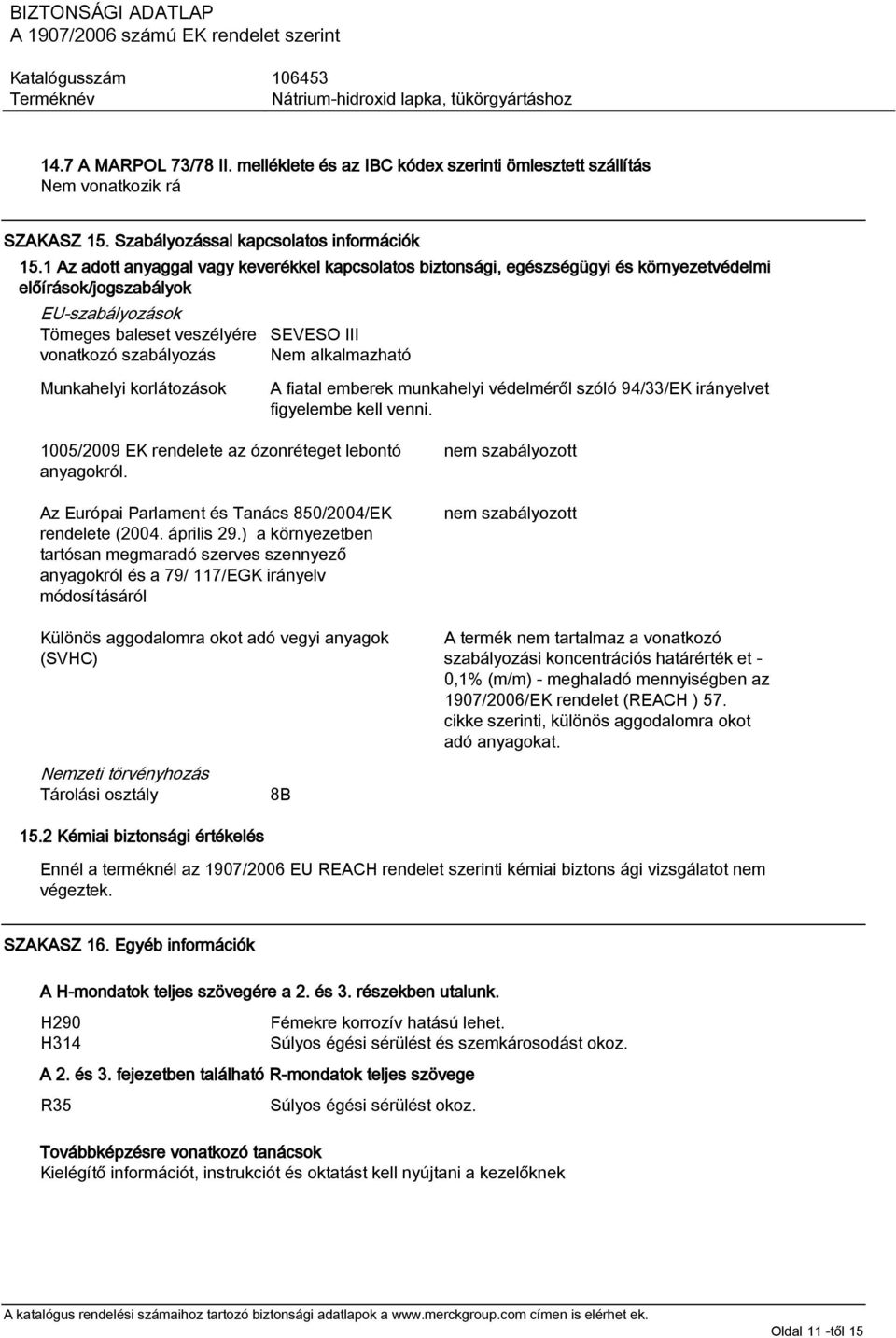 Munkahelyi korlátozások A fiatal emberek munkahelyi védelméről szóló 94/33/EK irányelvet figyelembe kell venni. 1005/2009 EK rendelete az ózonréteget lebontó anyagokról.