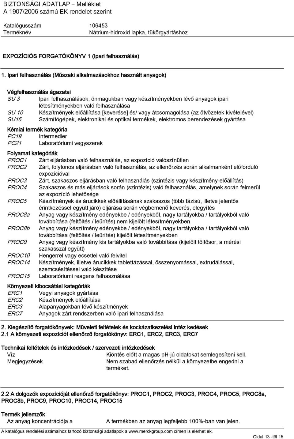 felhasználása SU 10 Készítmények előállítása [keverése] és/ vagy átcsomagolása (az ötvözetek kivételével) SU16 Számítógépek, elektronikai és optikai termékek, elektromos berendezések gyártása Kémiai