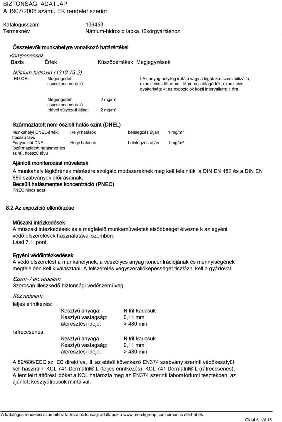 Megengedett csúcskoncentráció Idővel súlyozott átlag: 2 mg/m³ 2 mg/m³ Származtatott nem észlelt hatás szint (DNEL) Munkahelyi DNEL-érték, hosszú távú Fogyasztói DNEL (származtatott hatásmentes