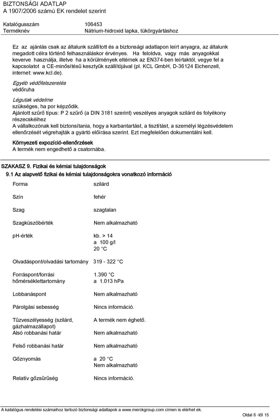 KCL GmbH, D-36124 Eichenzell, internet: www.kcl.de). Egyéb védőfelszerelés védőruha Légutak védelme szükséges, ha por képződik.