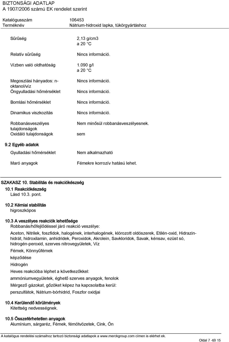 Stabilitás és reakciókészség 10.1 Reakciókészség Lásd 10.3. pont. 10.2 Kémiai stabilitás higroszkópos 10.