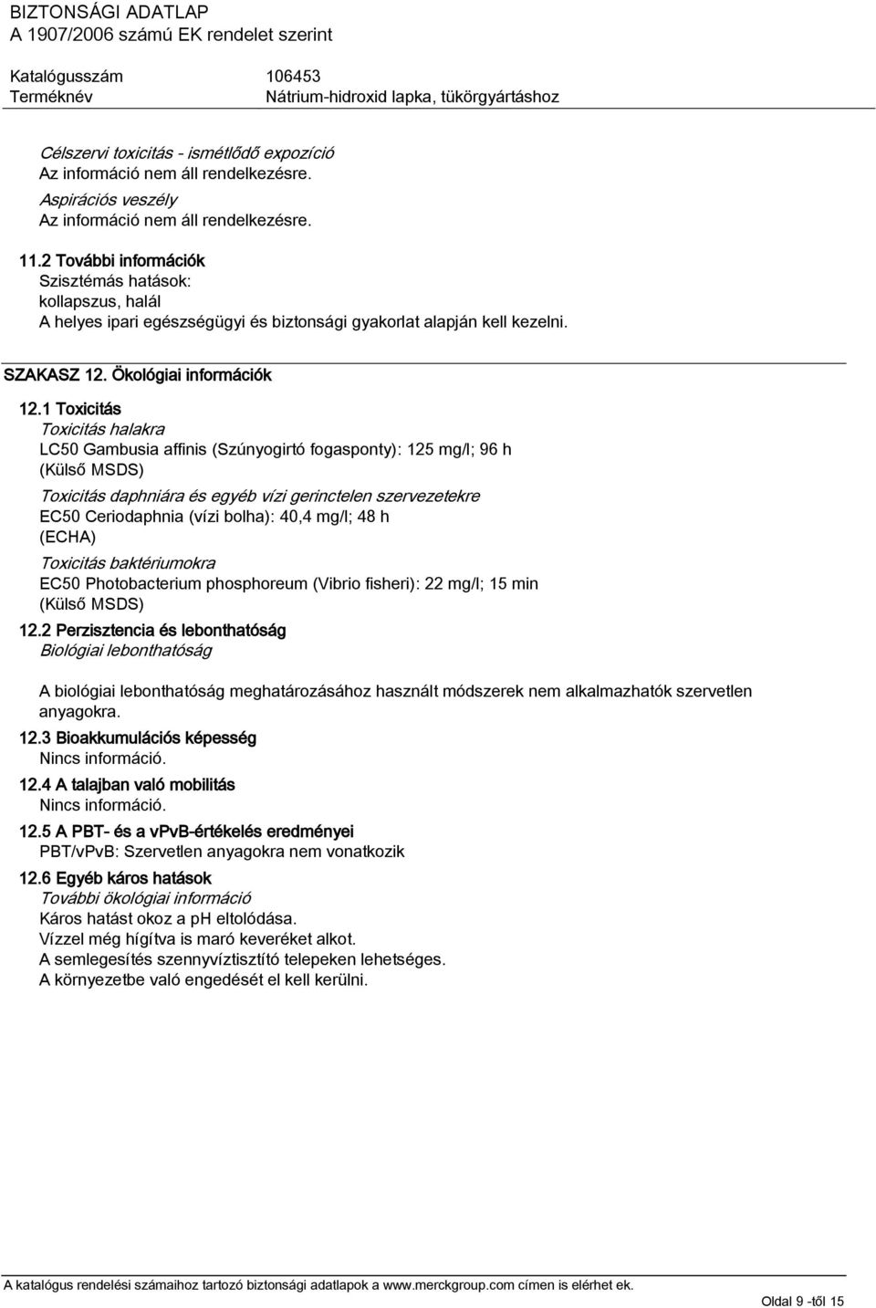 1 Toxicitás Toxicitás halakra LC50 Gambusia affinis (Szúnyogirtó fogasponty): 125 mg/l; 96 h (Külső MSDS) Toxicitás daphniára és egyéb vízi gerinctelen szervezetekre EC50 Ceriodaphnia (vízi bolha):