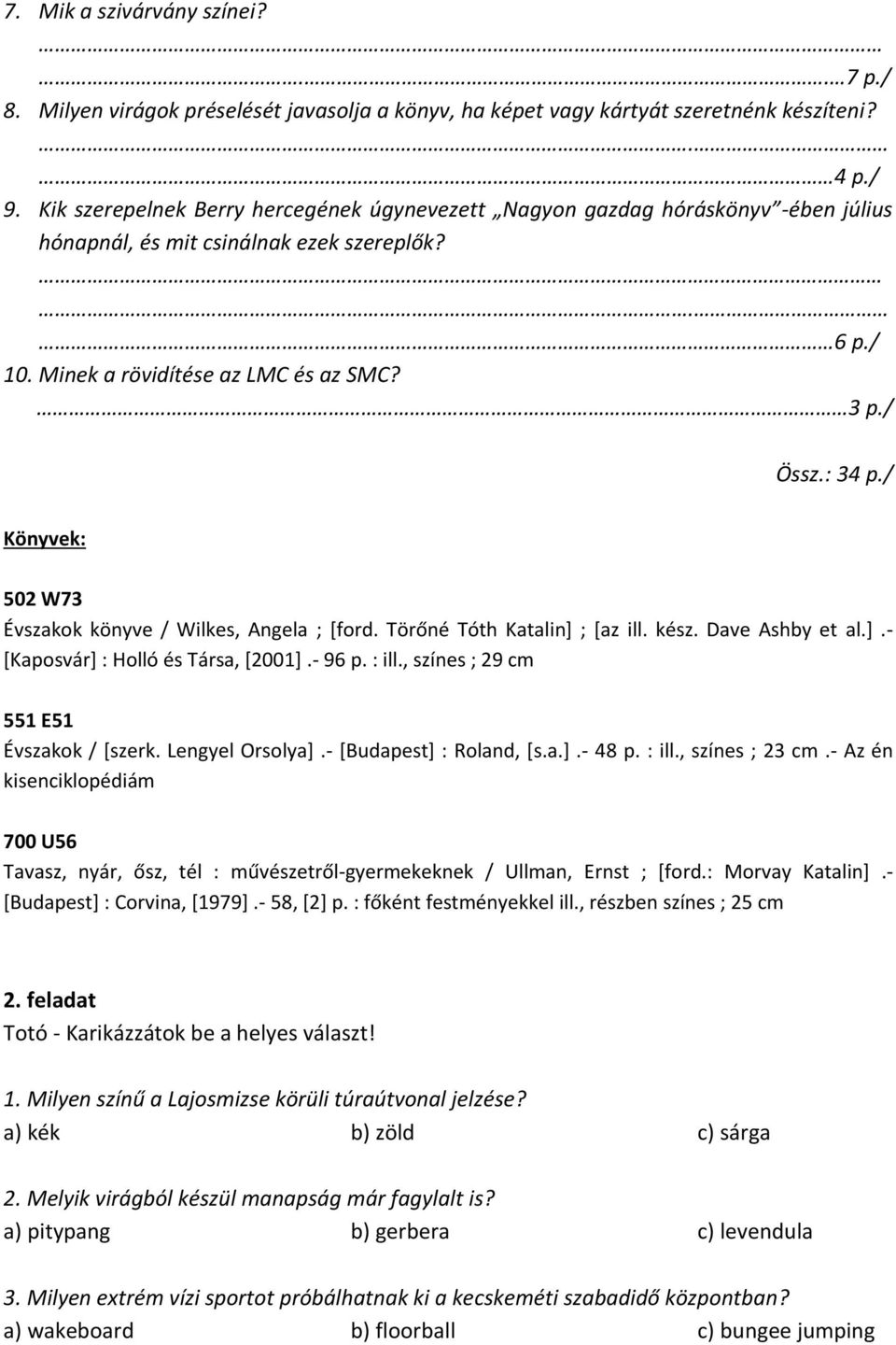 / Könyvek: 502 W73 Évszakok könyve / Wilkes, Angela ; [ford. Törőné Tóth Katalin] ; [az ill. kész. Dave Ashby et al.].- [Kaposvár] : Holló és Társa, [2001].- 96 p. : ill.