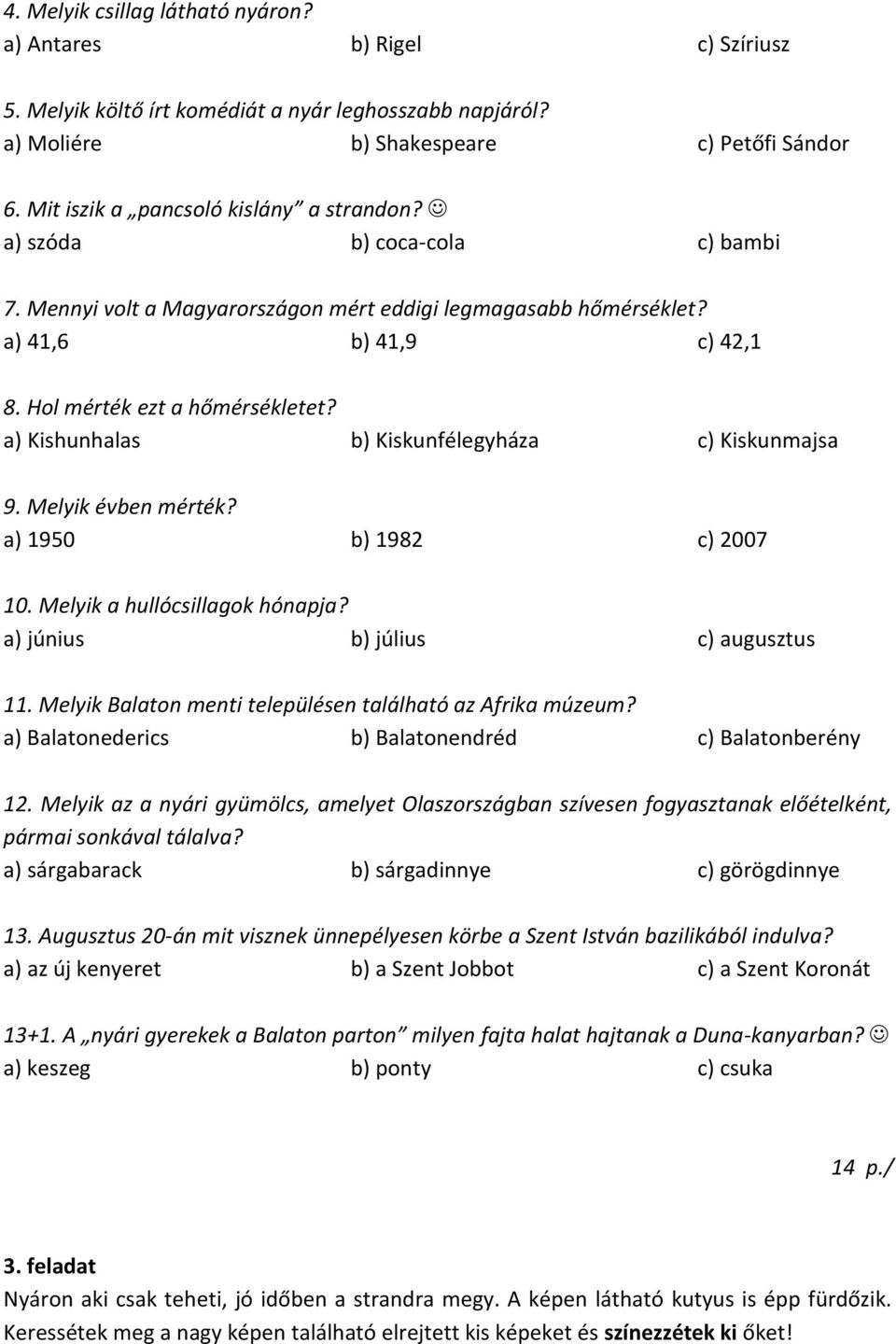 a) Kishunhalas b) Kiskunfélegyháza c) Kiskunmajsa 9. Melyik évben mérték? a) 1950 b) 1982 c) 2007 10. Melyik a hullócsillagok hónapja? a) június b) július c) augusztus 11.