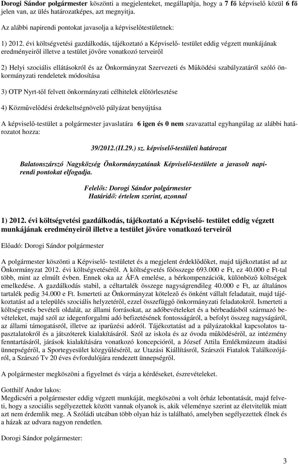 évi költségvetési gazdálkodás, tájékoztató a Képviselı- testület eddig végzett munkájának eredményeirıl illetve a testület jövıre vonatkozó terveirıl 2) Helyi szociális ellátásokról és az