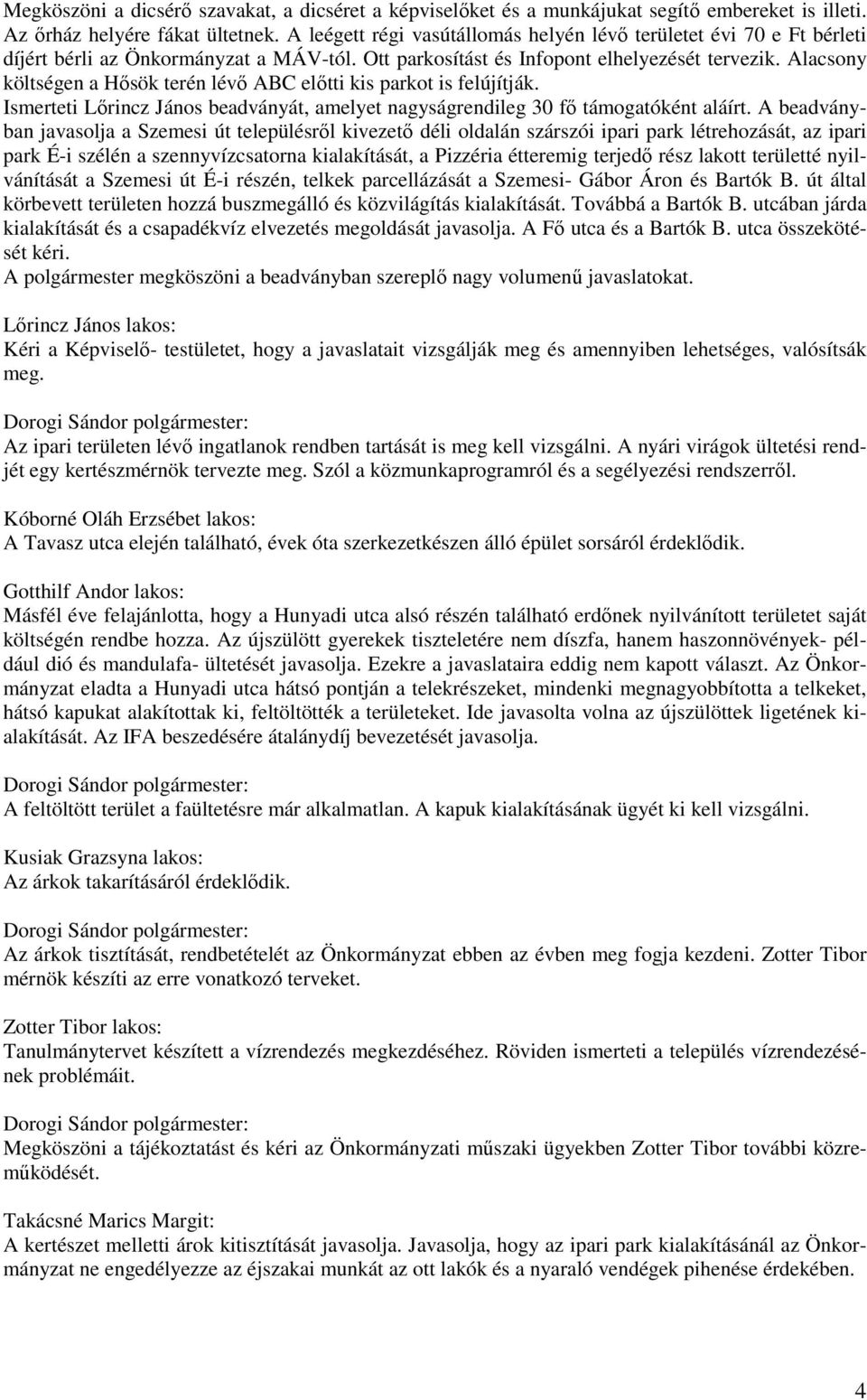 Alacsony költségen a Hısök terén lévı ABC elıtti kis parkot is felújítják. Ismerteti Lırincz János beadványát, amelyet nagyságrendileg 30 fı támogatóként aláírt.