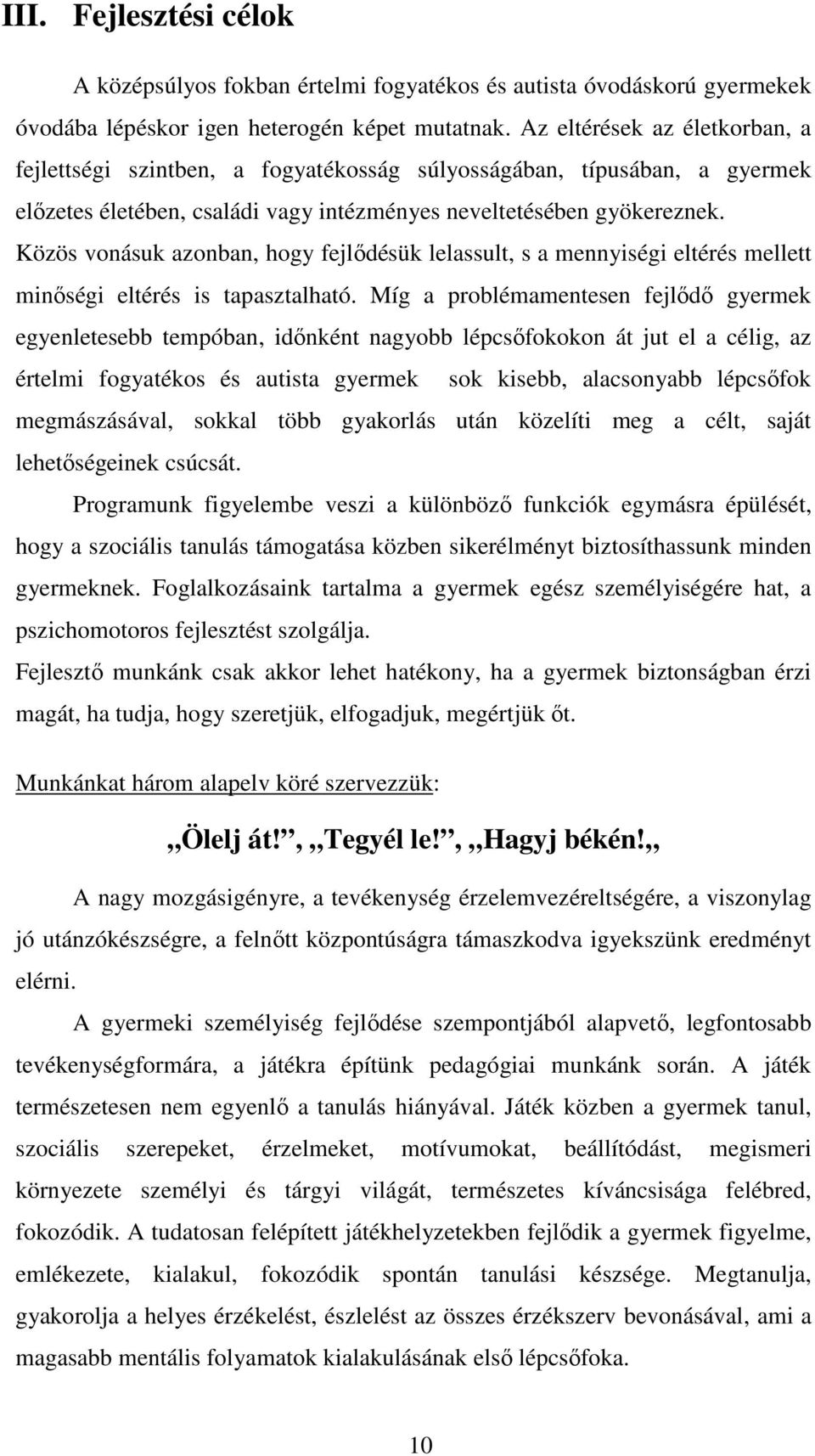 Közös vonásuk azonban, hogy fejlıdésük lelassult, s a mennyiségi eltérés mellett minıségi eltérés is tapasztalható.