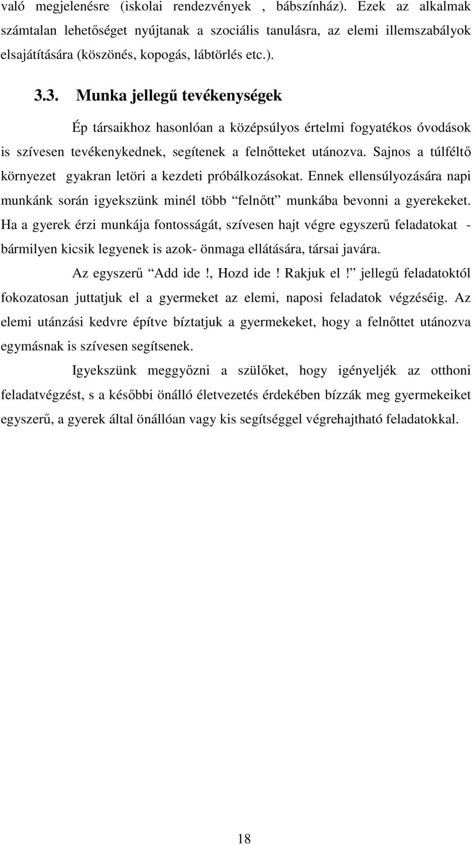 Sajnos a túlféltı környezet gyakran letöri a kezdeti próbálkozásokat. Ennek ellensúlyozására napi munkánk során igyekszünk minél több felnıtt munkába bevonni a gyerekeket.