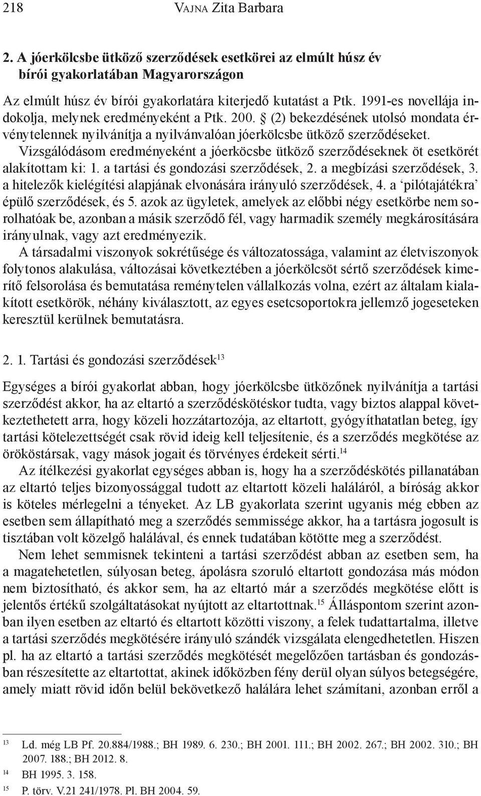 Vizsgálódásom eredményeként a jóerköcsbe ütköző szerződéseknek öt esetkörét alakítottam ki: 1. a tartási és gondozási szerződések, 2. a megbízási szerződések, 3.