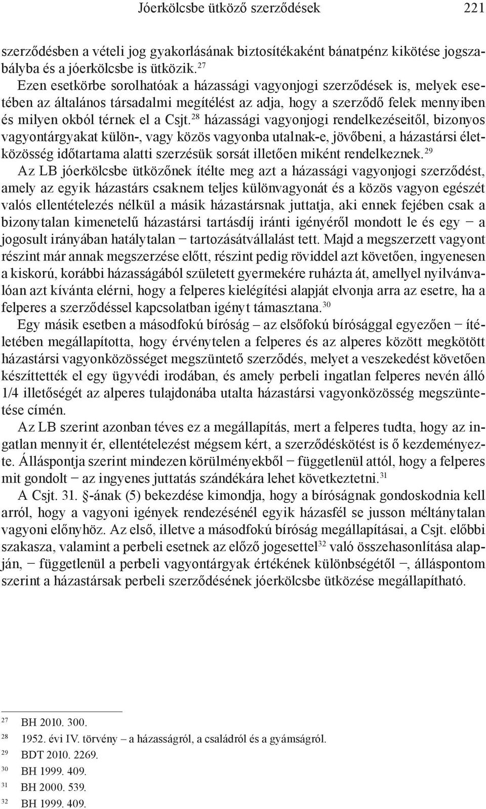 28 házassági vagyonjogi rendelkezéseitől, bizonyos vagyontárgyakat külön-, vagy közös vagyonba utalnak-e, jövőbeni, a házastársi életközösség időtartama alatti szerzésük sorsát illetően miként