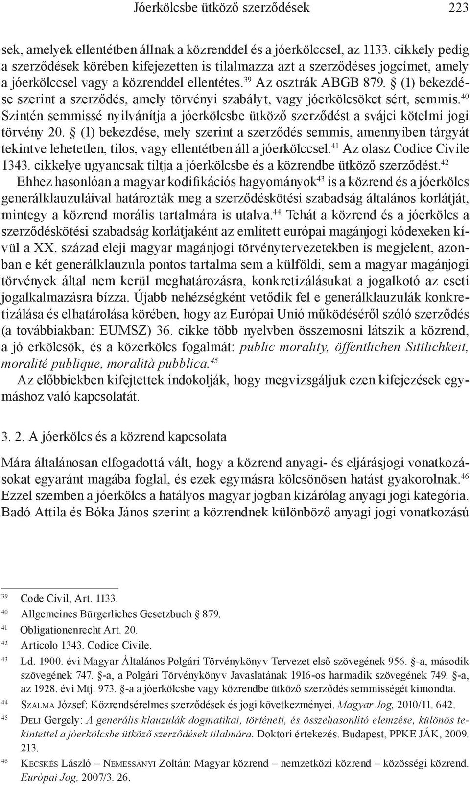 (1) bekezdése szerint a szerződés, amely törvényi szabályt, vagy jóerkölcsöket sért, semmis. 40 Szintén semmissé nyilvánítja a jóerkölcsbe ütköző szerződést a svájci kötelmi jogi törvény 20.