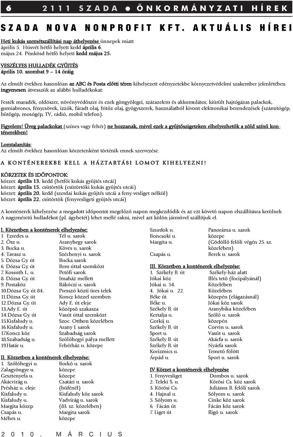 szombat 9 14 óráig Az elmúlt évekhez hasonlóan az ABC és Posta elõtti téren kihelyezett edényzetekbe környezetvédelmi szakember jelenlétében ingyenesen átvesszük az alábbi hulladékokat: Festék