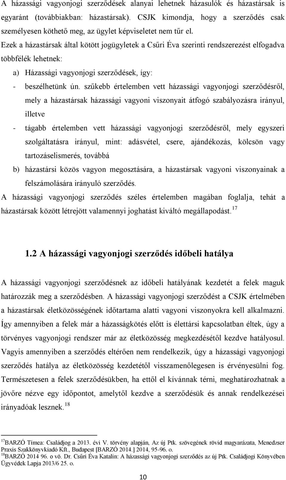 Ezek a házastársak által kötött jogügyletek a Csűri Éva szerinti rendszerezést elfogadva többfélék lehetnek: a) Házassági vagyonjogi szerződések, így: - beszélhetünk ún.