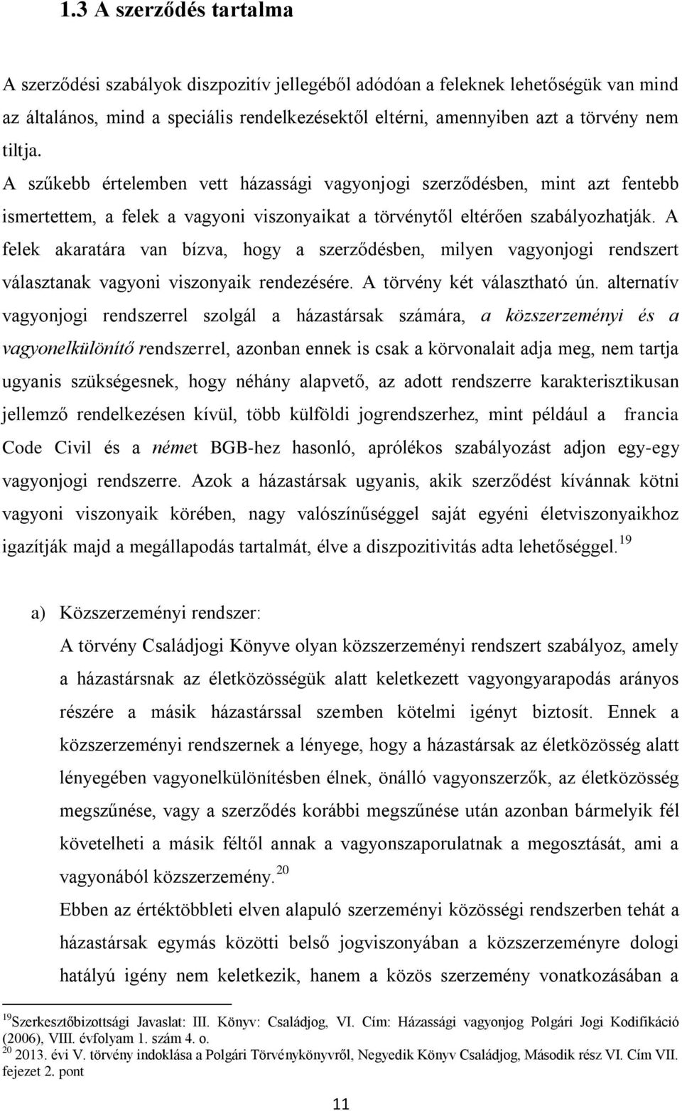 A felek akaratára van bízva, hogy a szerződésben, milyen vagyonjogi rendszert választanak vagyoni viszonyaik rendezésére. A törvény két választható ún.