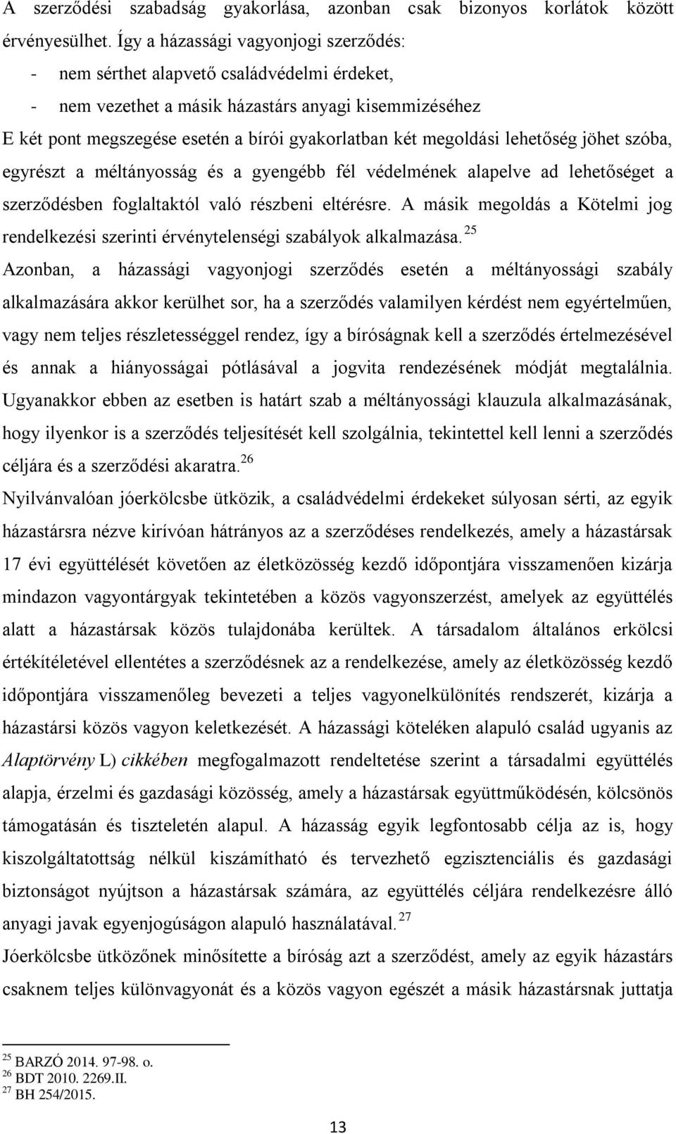 megoldási lehetőség jöhet szóba, egyrészt a méltányosság és a gyengébb fél védelmének alapelve ad lehetőséget a szerződésben foglaltaktól való részbeni eltérésre.