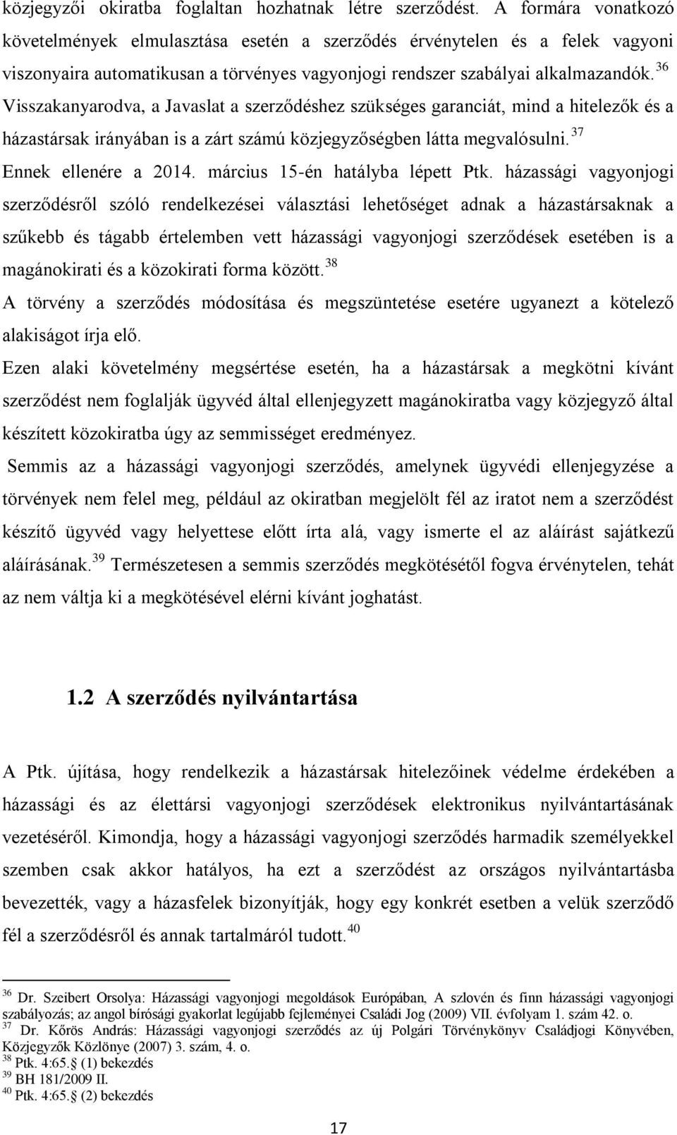 36 Visszakanyarodva, a Javaslat a szerződéshez szükséges garanciát, mind a hitelezők és a házastársak irányában is a zárt számú közjegyzőségben látta megvalósulni. 37 Ennek ellenére a 2014.