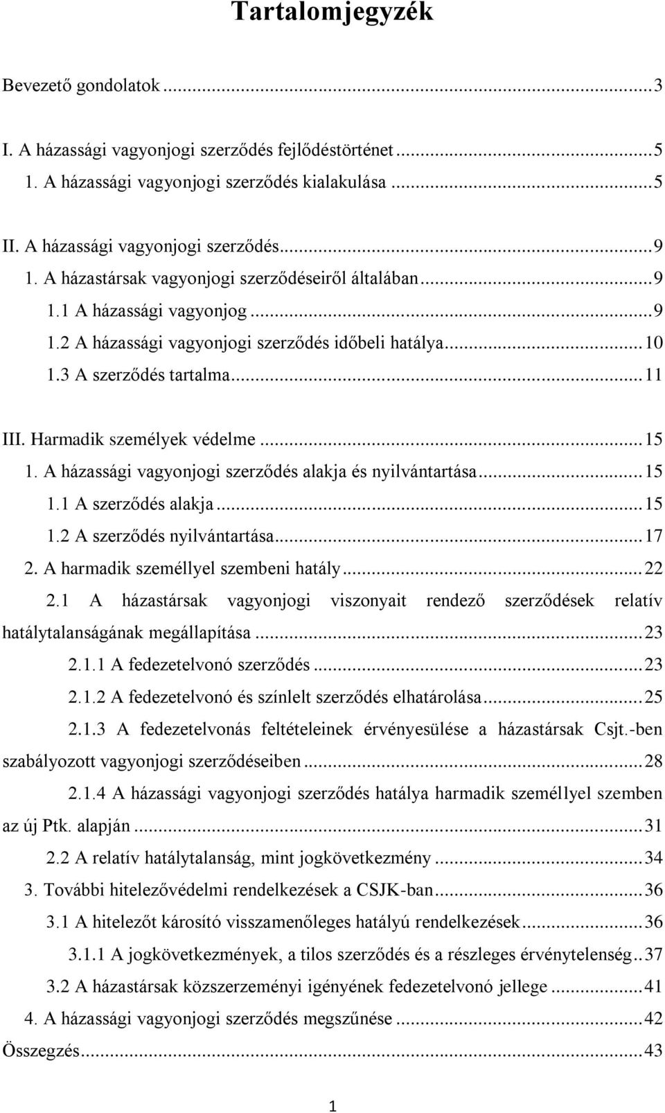 Harmadik személyek védelme... 15 1. A házassági vagyonjogi szerződés alakja és nyilvántartása... 15 1.1 A szerződés alakja... 15 1.2 A szerződés nyilvántartása... 17 2.