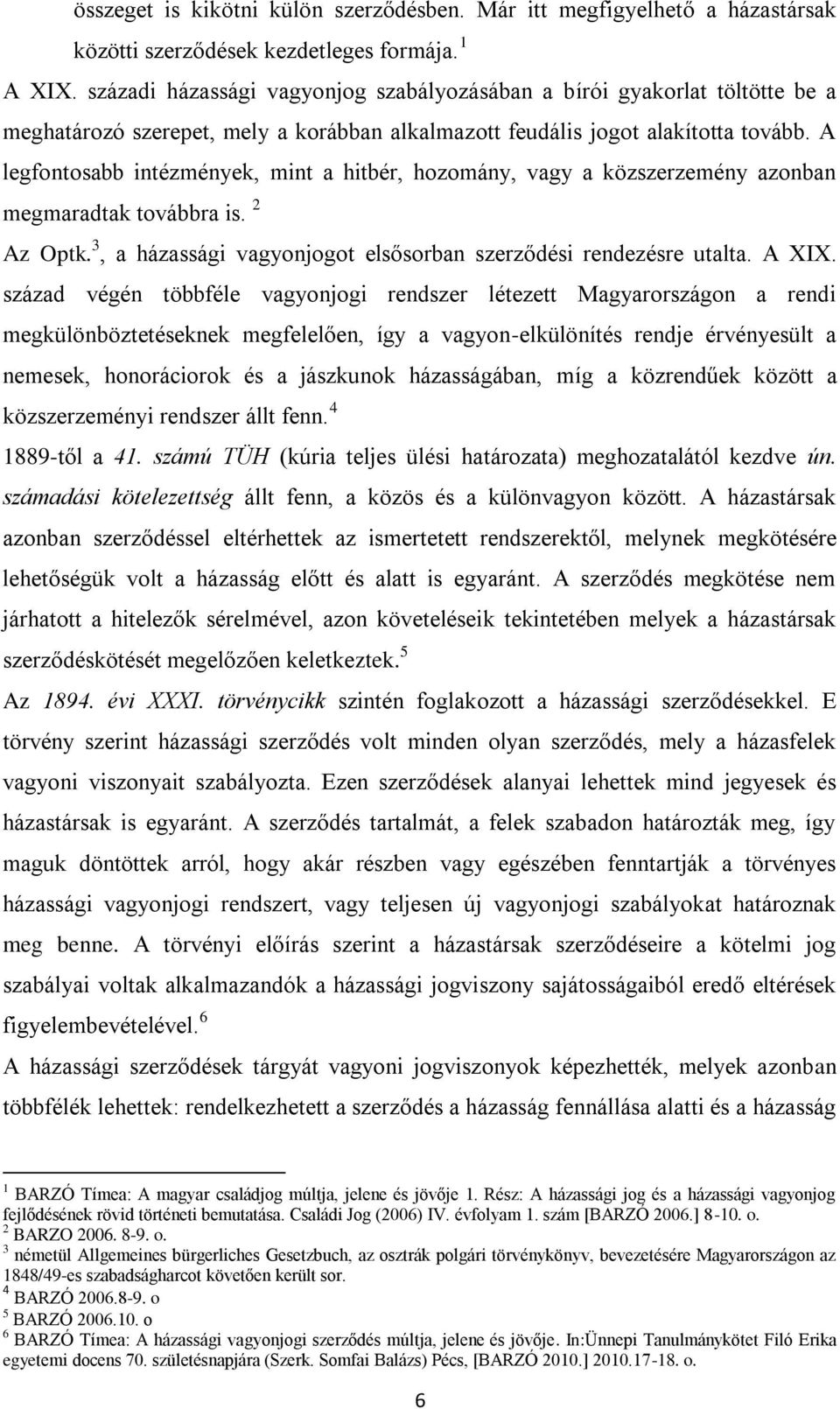 A legfontosabb intézmények, mint a hitbér, hozomány, vagy a közszerzemény azonban megmaradtak továbbra is. 2 Az Optk. 3, a házassági vagyonjogot elsősorban szerződési rendezésre utalta. A XIX.