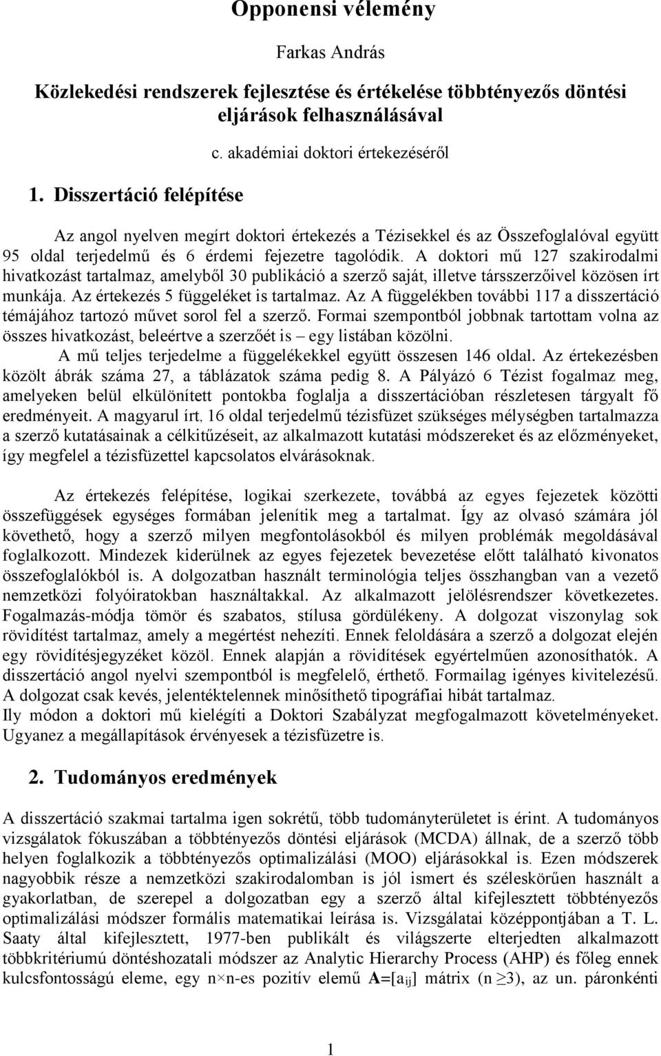 A doktori mű 127 szakirodalmi hivatkozást tartalmaz, amelyből 30 publikáció a szerző saját, illetve társszerzőivel közösen írt munkája. Az értekezés 5 függeléket is tartalmaz.