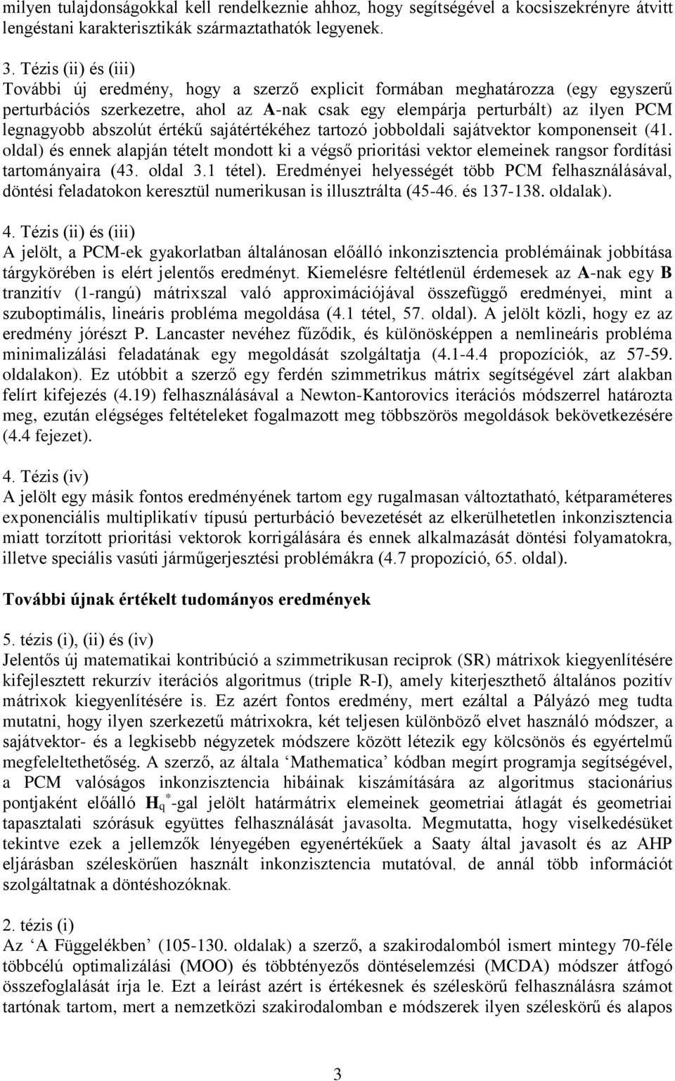 abszolút értékű sajátértékéhez tartozó jobboldali sajátvektor komponenseit (41. oldal) és ennek alapján tételt mondott ki a végső prioritási vektor elemeinek rangsor fordítási tartományaira (43.