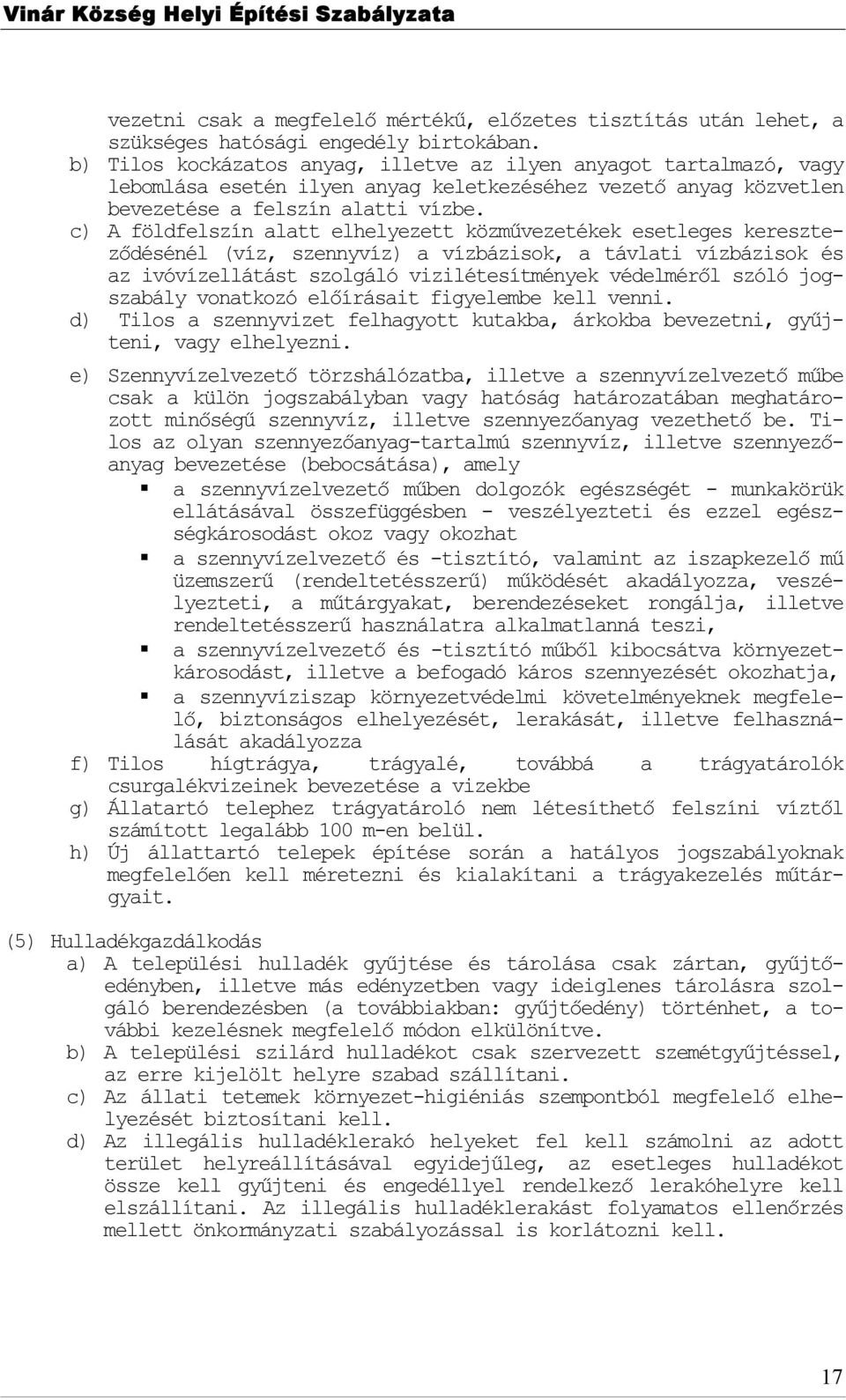 c) A földfelszín alatt elhelyezett közművezetékek esetleges kereszteződésénél (víz, szennyvíz) a vízbázisk, a távlati vízbázisk és az ivóvízellátást szlgáló vizilétesítmények védelméről szóló
