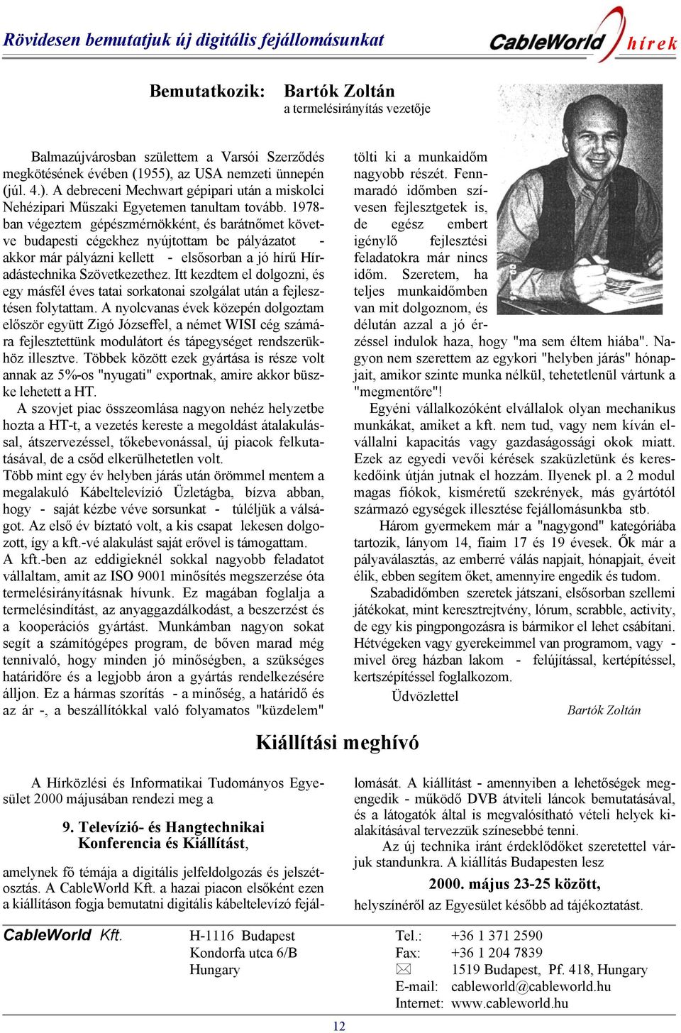 1978- ban végeztem gépészmérnökként, és barátnőmet követve budapesti cégekhez nyújtottam be pályázatot - akkor már pályázni kellett - elsősorban a jó hírű Híradástechnika Szövetkezethez.