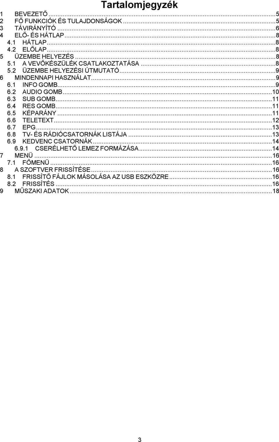 4 RES GOMB... 11 6.5 KÉPARÁNY... 11 6.6 TELETEXT... 12 6.7 EPG... 13 6.8 TV- ÉS RÁDIÓCSATORNÁK LISTÁJA... 13 6.9 KEDVENC CSATORNÁK... 14 6.9.1 CSERÉLHETŐ LEMEZ FORMÁZÁSA.