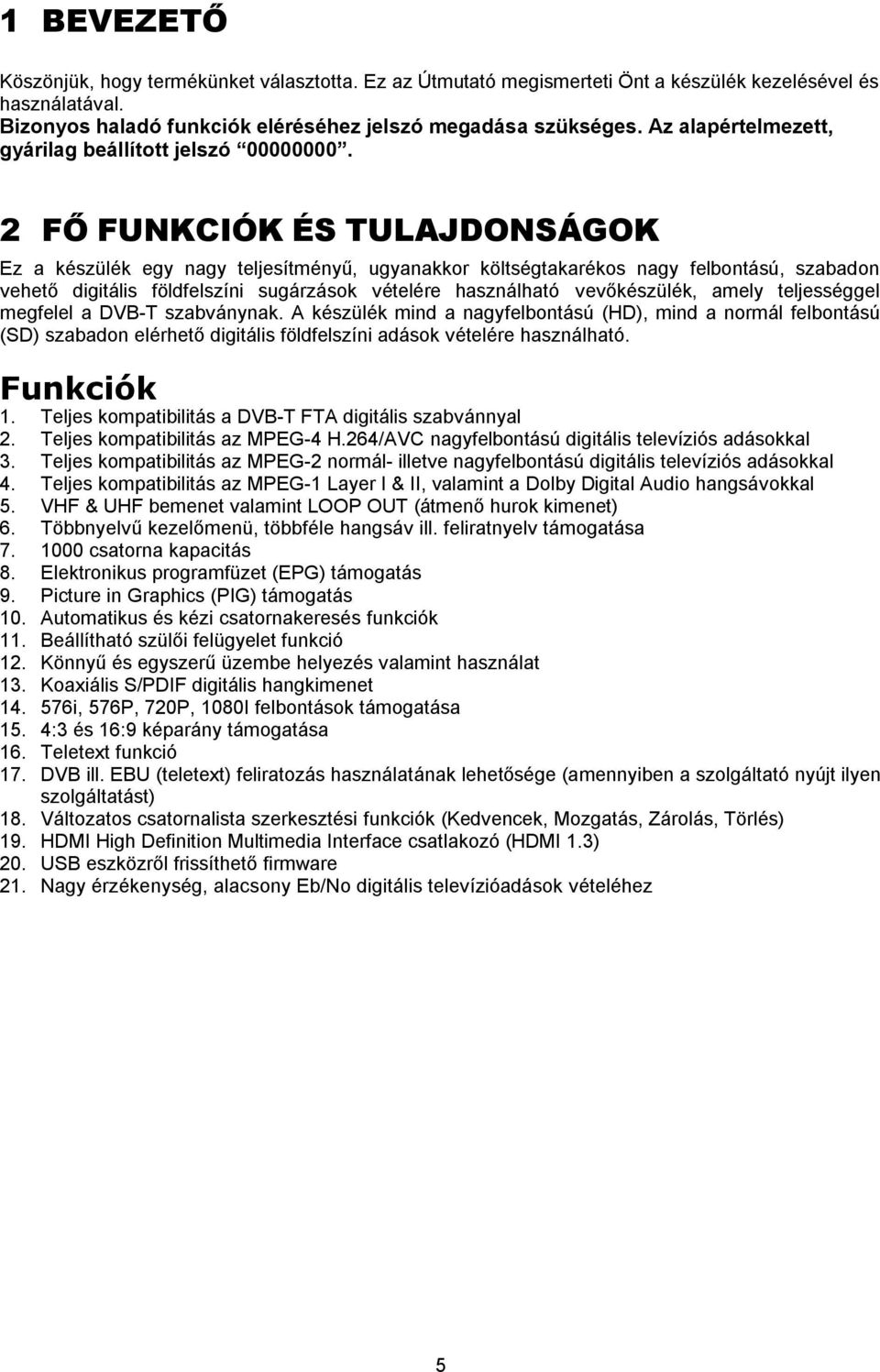 2 FŐ FUNKCIÓK ÉS TULAJDONSÁGOK Ez a készülék egy nagy teljesítményű, ugyanakkor költségtakarékos nagy felbontású, szabadon vehető digitális földfelszíni sugárzások vételére használható vevőkészülék,