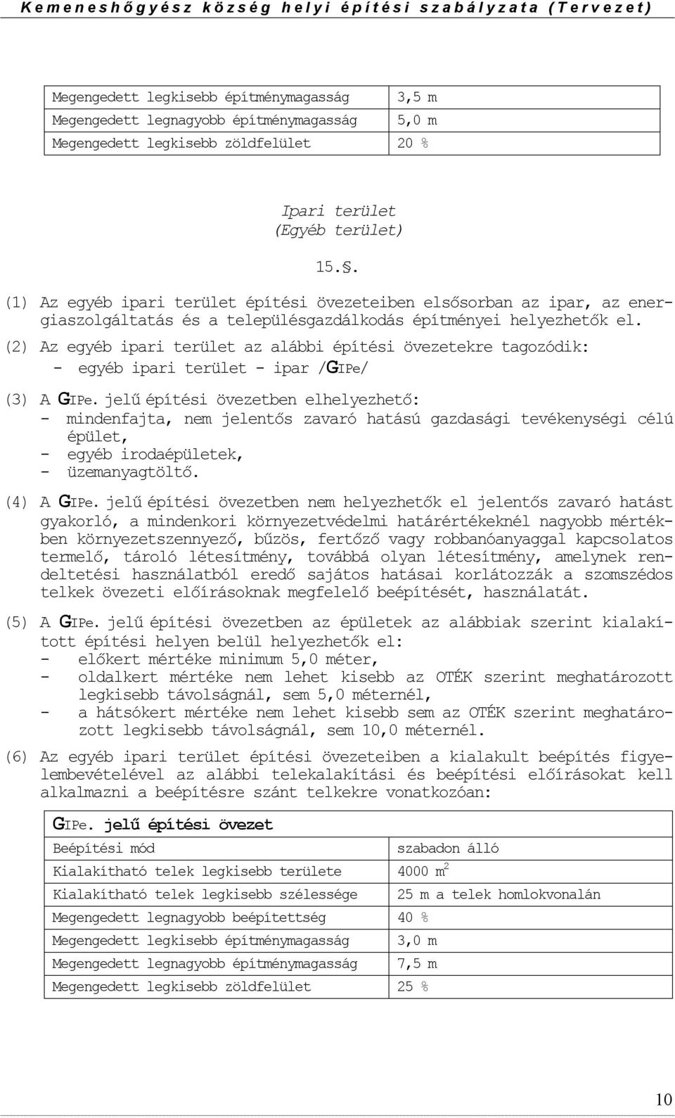 (2) Az egyéb ipari terület az alábbi építési övezetekre tagzódik: - egyéb ipari terület - ipar /GIPe/ (3) A GIPe.