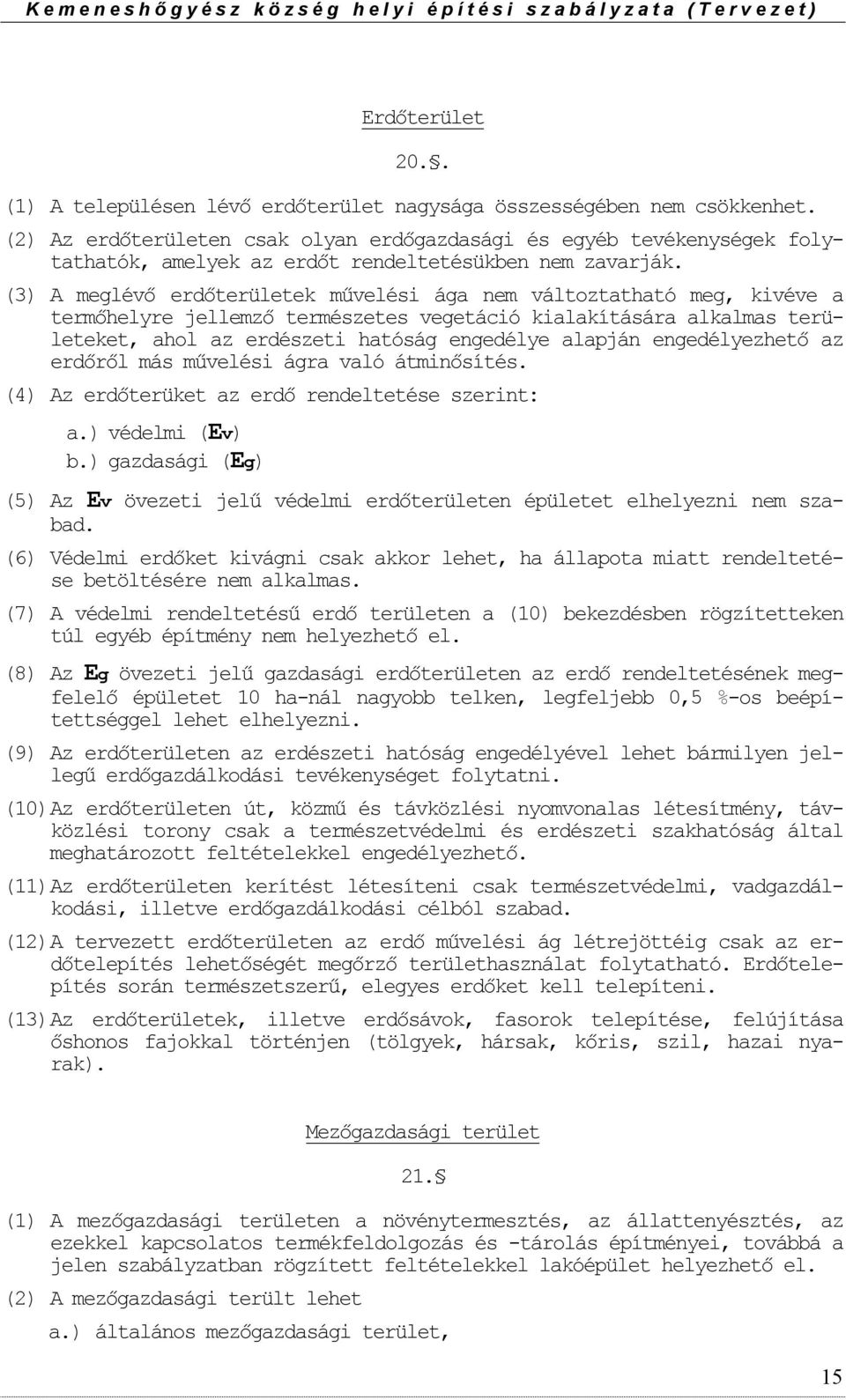(3) A meglévő erdőterületek művelési ága nem váltztatható meg, kivéve a termőhelyre jellemző természetes vegetáció kialakítására alkalmas területeket, ahl az erdészeti hatóság engedélye alapján