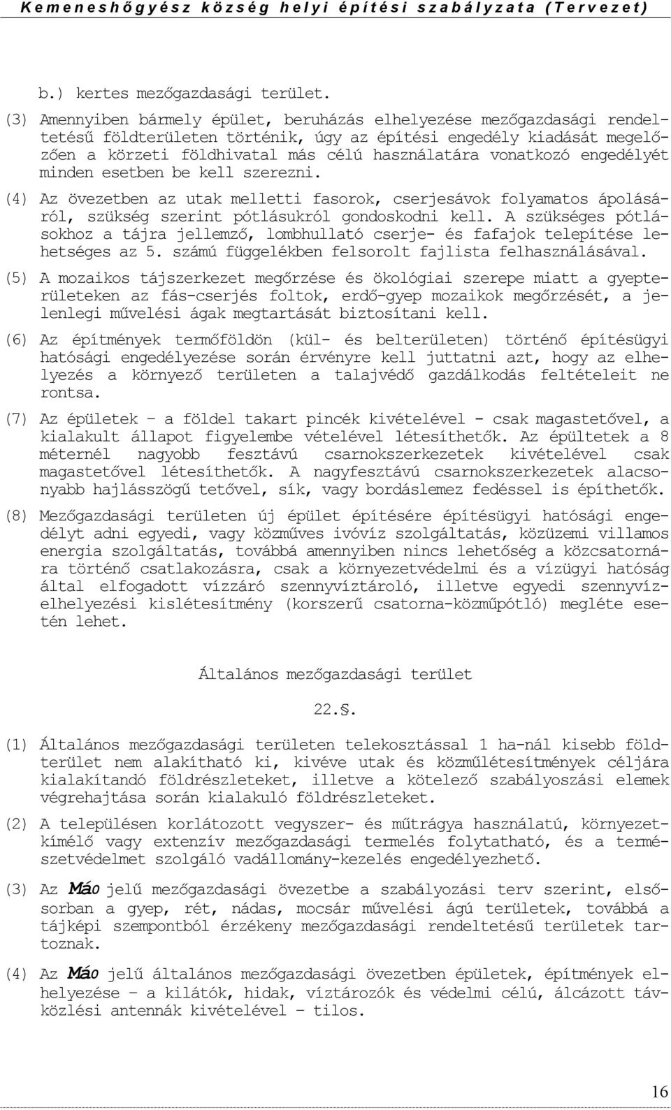 engedélyét minden esetben be kell szerezni. (4) Az övezetben az utak melletti fasrk, cserjesávk flyamats áplásáról, szükség szerint pótlásukról gndskdni kell.