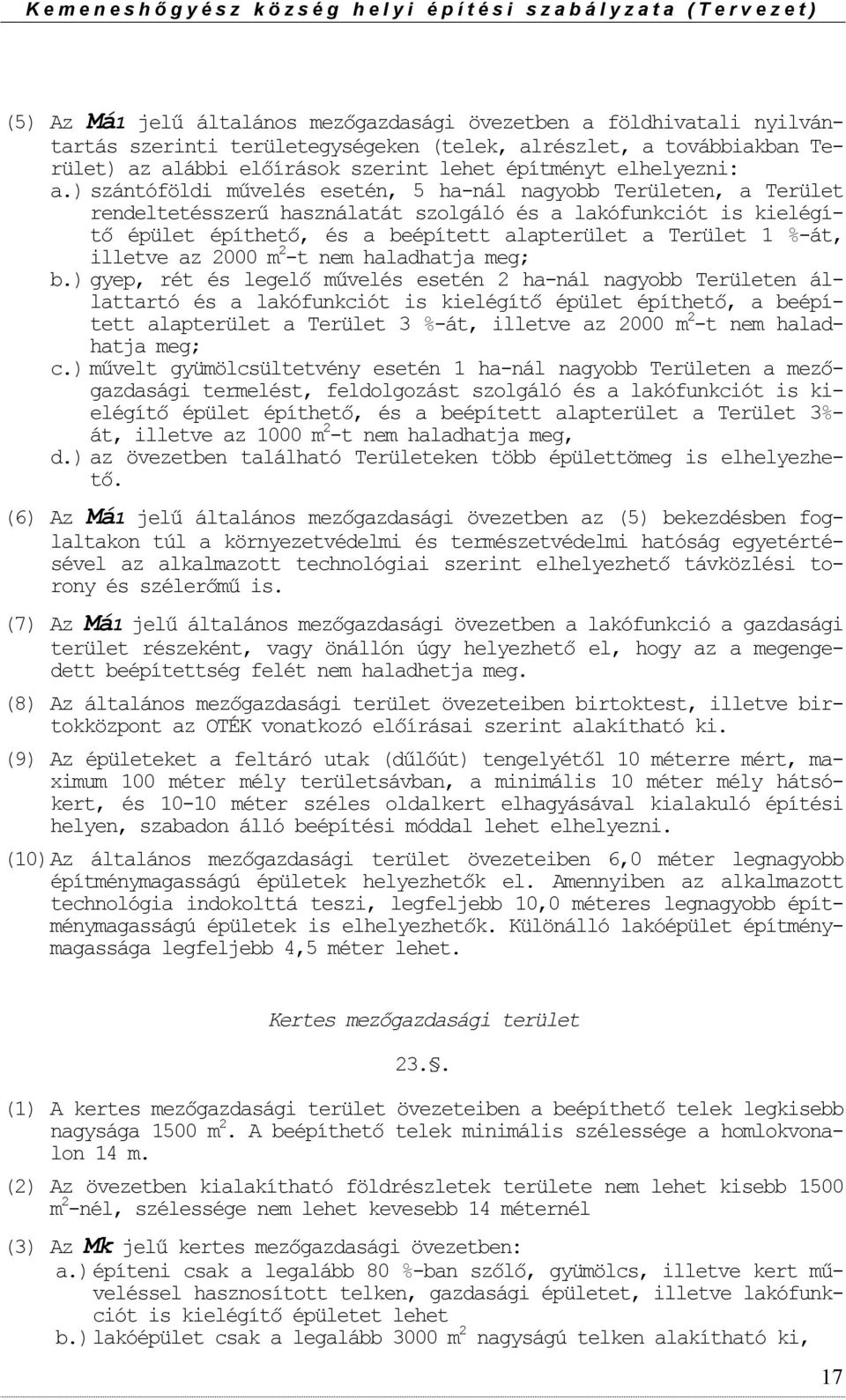 ) szántóföldi művelés esetén, 5 ha-nál nagybb Területen, a Terület rendeltetésszerű használatát szlgáló és a lakófunkciót is kielégítő épület építhető, és a beépített alapterület a Terület 1 %-át,