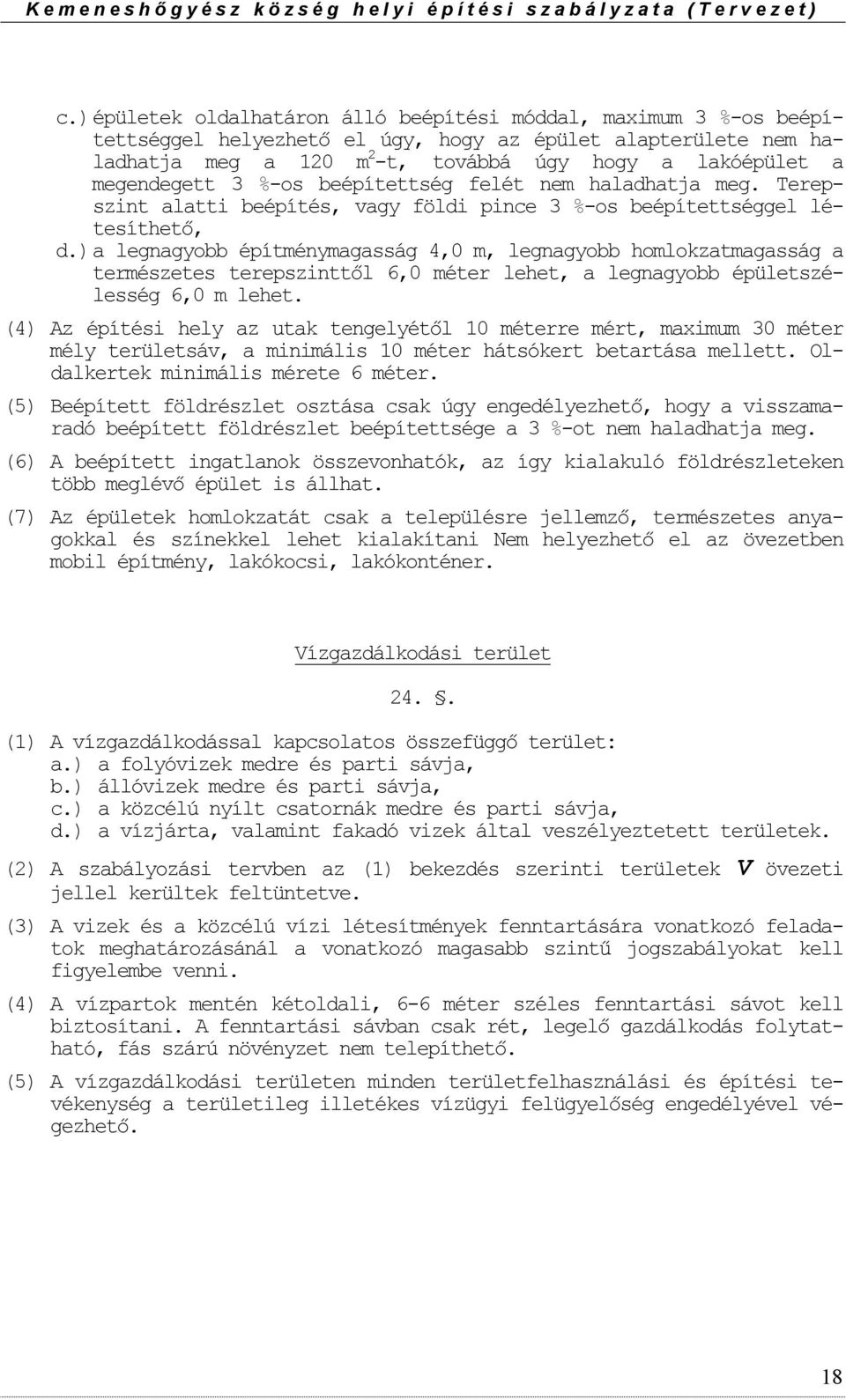 ) a legnagybb építménymagasság 4,0 m, legnagybb hmlkzatmagasság a természetes terepszinttől 6,0 méter lehet, a legnagybb épületszélesség 6,0 m lehet.