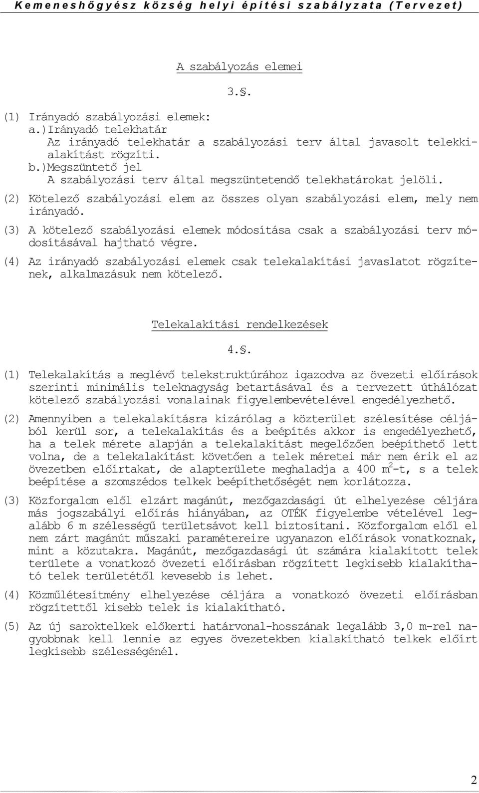 (3) A kötelező szabályzási elemek módsítása csak a szabályzási terv módsításával hajtható végre. (4) Az irányadó szabályzási elemek csak telekalakítási javaslatt rögzítenek, alkalmazásuk nem kötelező.