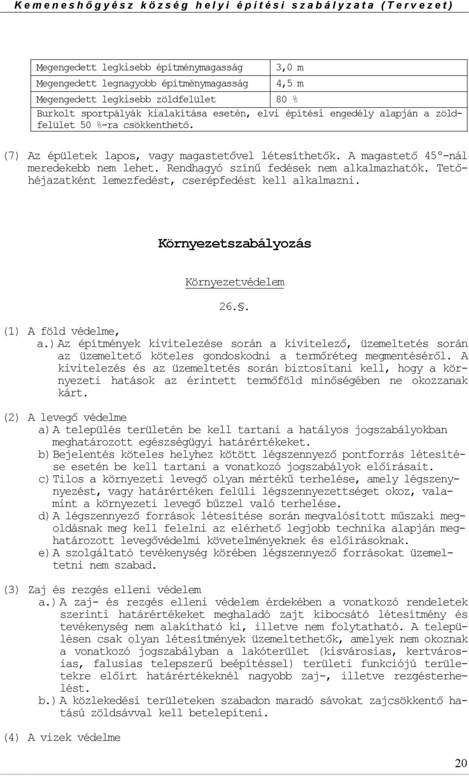 Tetőhéjazatként lemezfedést, cserépfedést kell alkalmazni. Környezetszabályzás Környezetvédelem 26.. (1) A föld védelme, a.