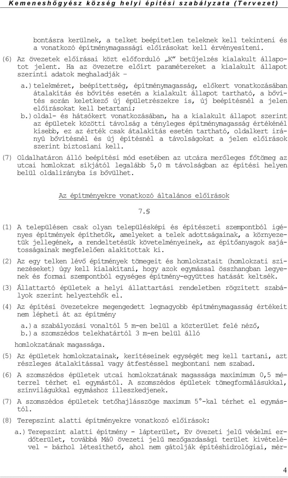 ) telekméret, beépítettség, építménymagasság, előkert vnatkzásában átalakítás és bővítés esetén a kialakult állapt tartható, a bővítés srán keletkező új épületrészekre is, új beépítésnél a jelen