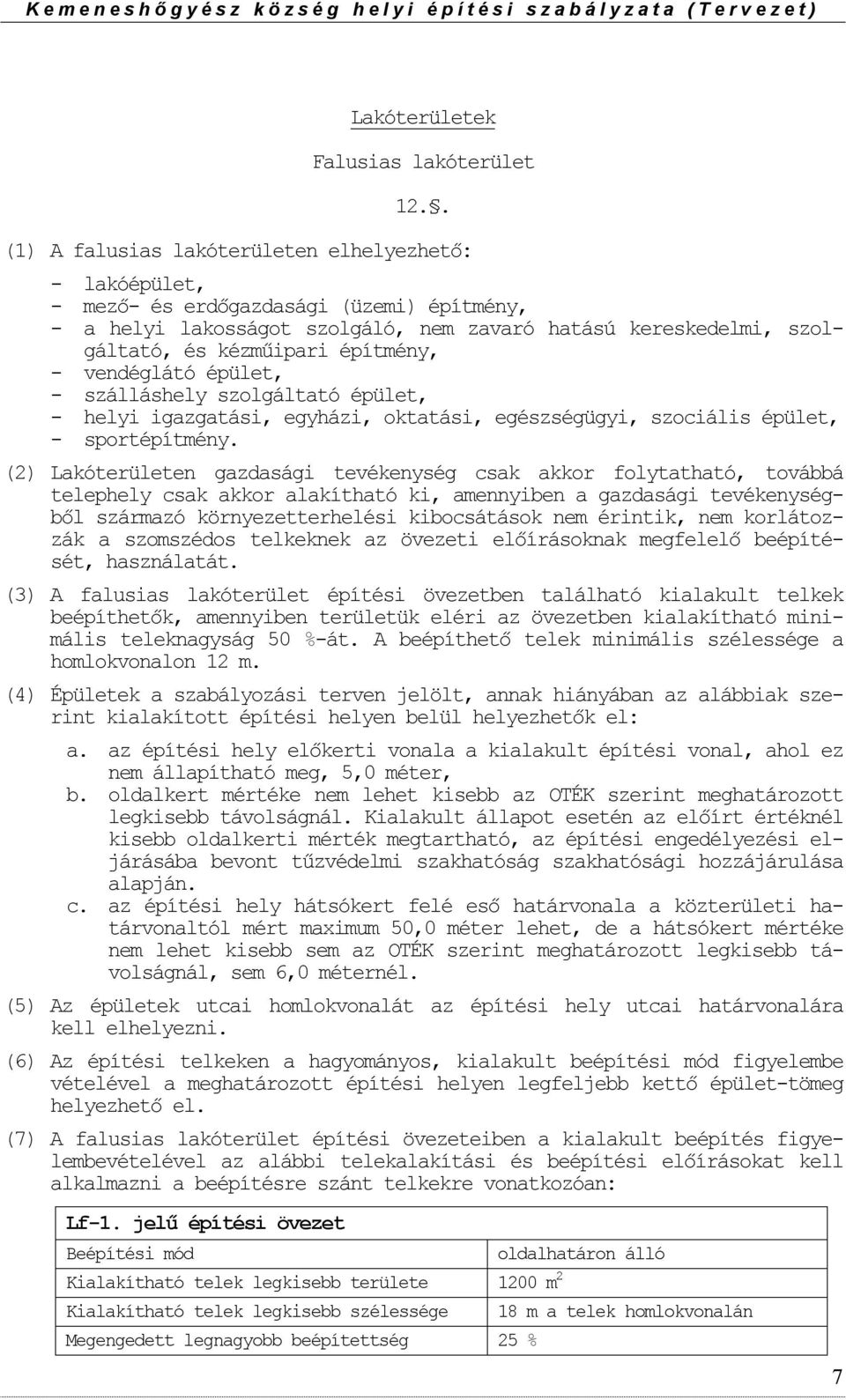 vendéglátó épület, - szálláshely szlgáltató épület, - helyi igazgatási, egyházi, ktatási, egészségügyi, szciális épület, - sprtépítmény.