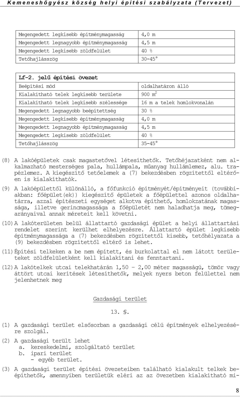 Megengedett legkisebb építménymagasság 4,0 m Megengedett legnagybb építménymagasság 4,5 m Megengedett legkisebb zöldfelület 40 % Tetőhajlásszög 35-45 (8) A lakóépületek csak magastetővel létesíthetők.