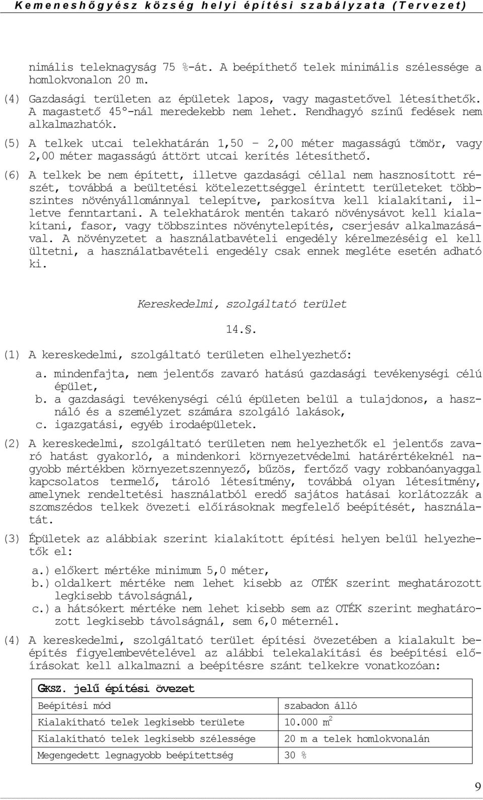 (5) A telkek utcai telekhatárán 1,50 2,00 méter magasságú tömör, vagy 2,00 méter magasságú áttört utcai kerítés létesíthető.