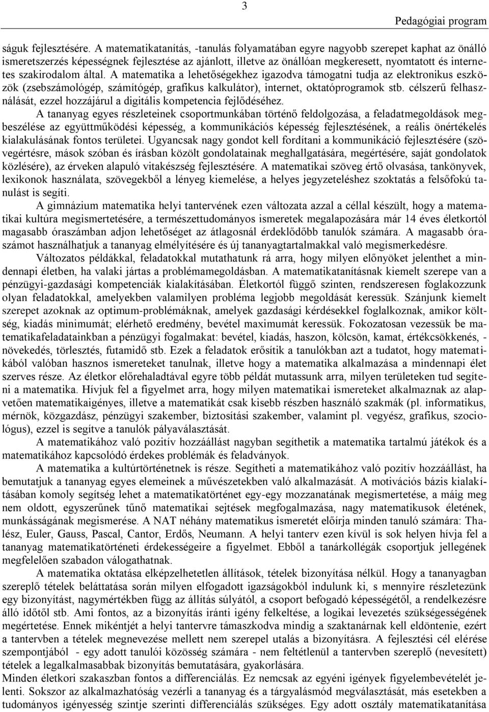 szakirodalom által. A matematika a lehetőségekhez igazodva támogatni tudja az elektronikus eszközök (zsebszámológép, számítógép, grafikus kalkulátor), internet, oktatóprogramok stb.