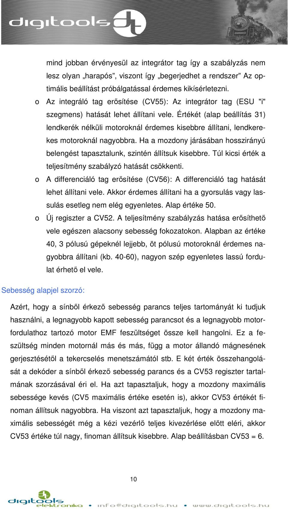 Értékét (alap beállítás 31) lendkerék nélküli motoroknál érdemes kisebbre állítani, lendkerekes motoroknál nagyobbra.