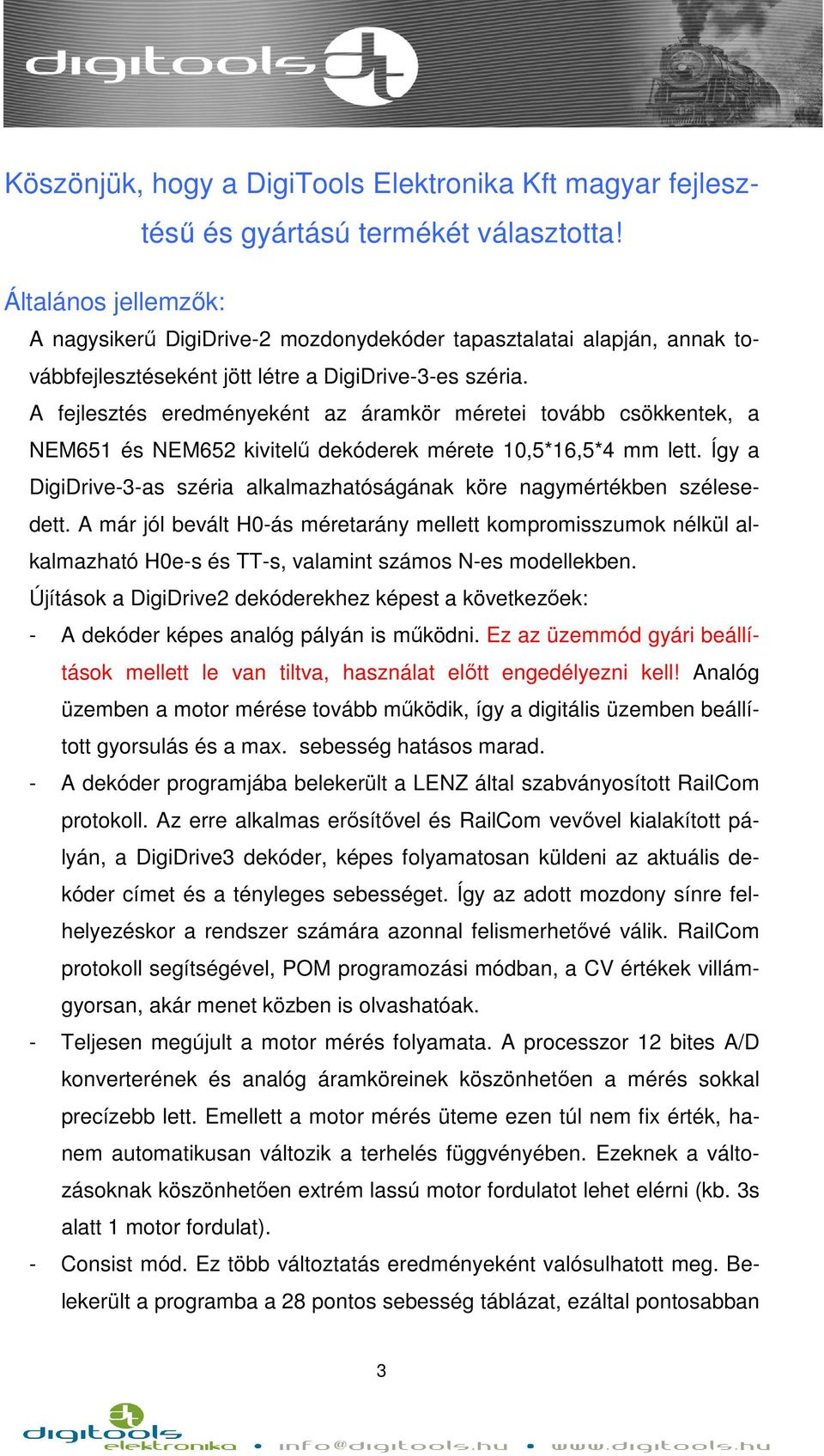 A fejlesztés eredményeként az áramkör méretei tovább csökkentek, a NEM651 és NEM652 kivitelű dekóderek mérete 1,5*16,5*4 mm lett.