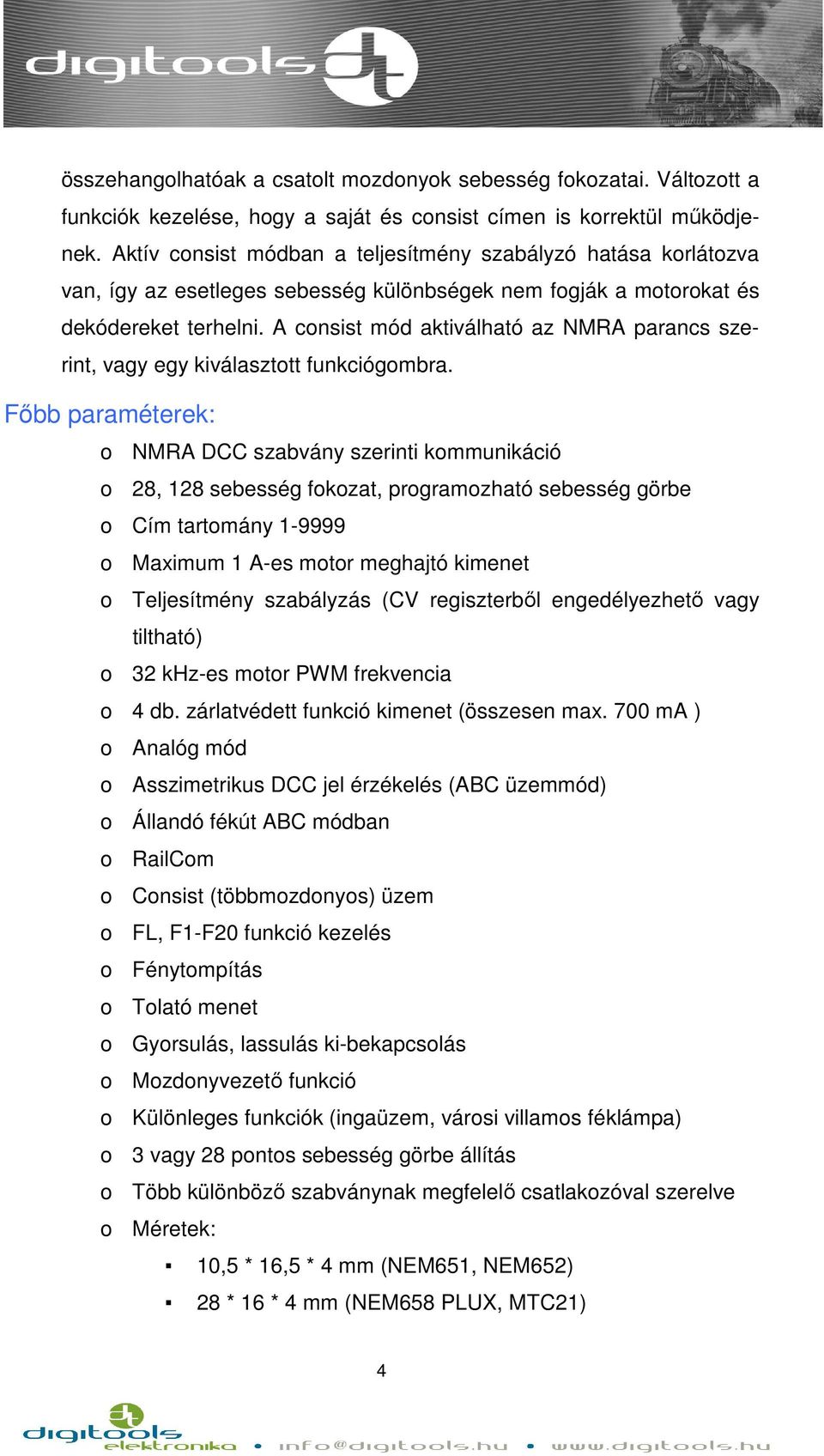 A consist mód aktiválható az NMRA parancs szerint, vagy egy kiválasztott funkciógombra.